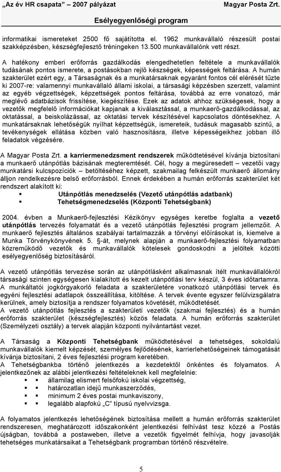 A humán szakterület ezért egy, a Társaságnak és a munkatársaknak egyaránt fontos cél elérését tűzte ki 2007-re: valamennyi munkavállaló állami iskolai, a társasági képzésben szerzett, valamint az