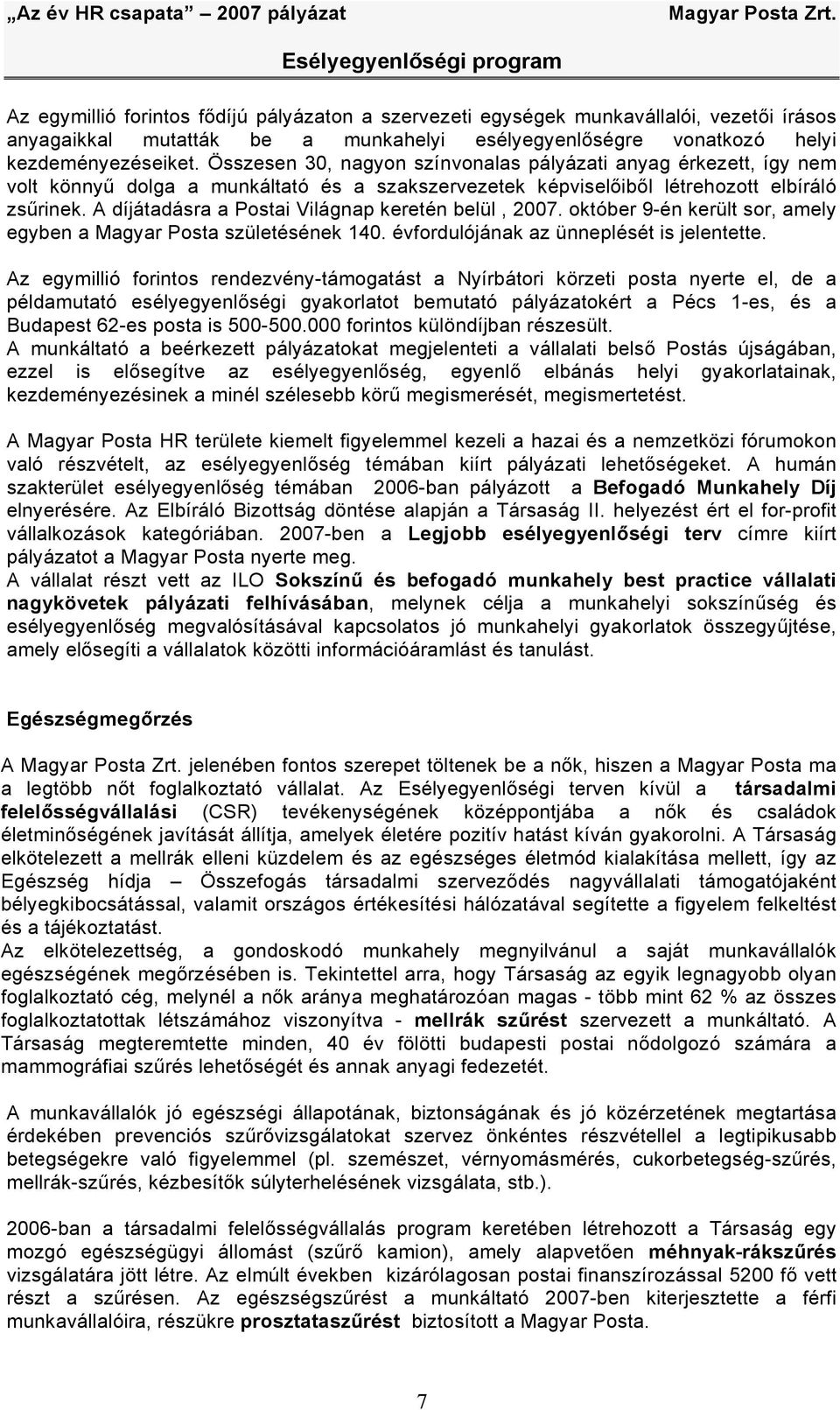 A díjátadásra a Postai Világnap keretén belül, 2007. október 9-én került sor, amely egyben a Magyar Posta születésének 140. évfordulójának az ünneplését is jelentette.