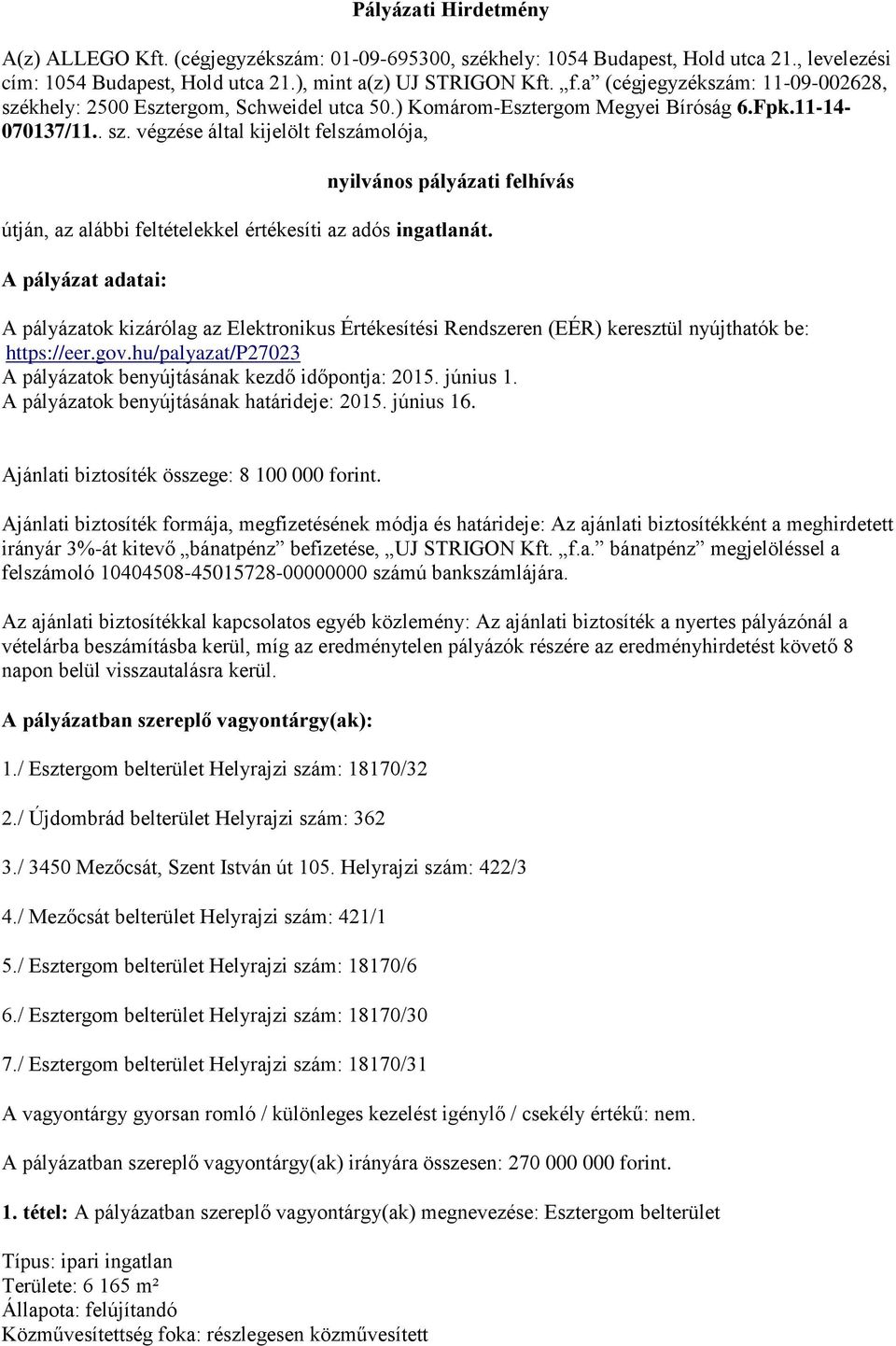 A pályázat adatai: A pályázatok kizárólag az Elektronikus Értékesítési Rendszeren (EÉR) keresztül nyújthatók be: https://eer.gov.hu/palyazat/p27023 A pályázatok benyújtásának kezdő időpontja: 2015.