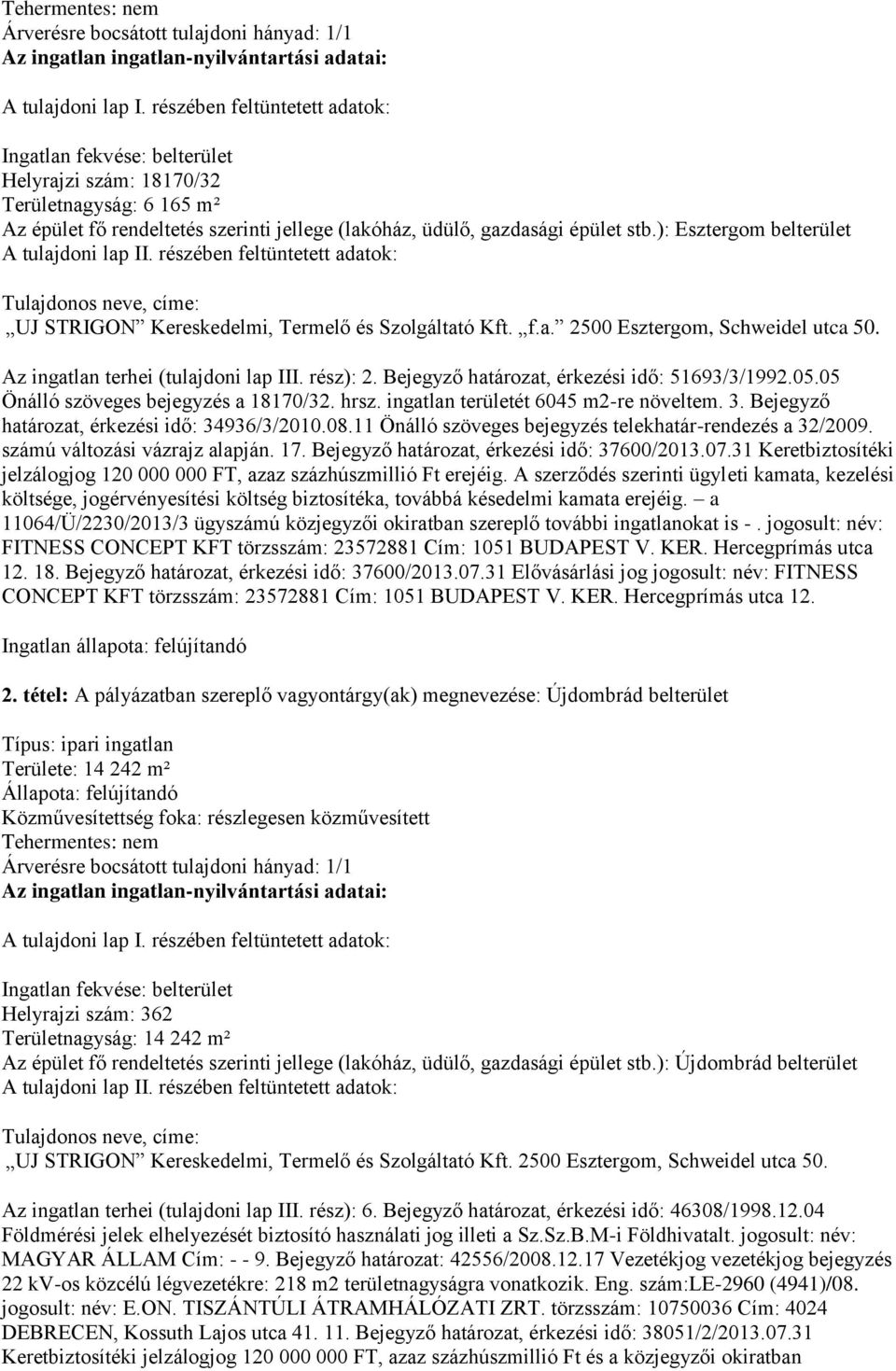 Bejegyző határozat, érkezési idő: 51693/3/1992.05.05 Önálló szöveges bejegyzés a 18170/32. hrsz. ingatlan területét 6045 m2-re növeltem. 3. Bejegyző határozat, érkezési idő: 34936/3/2010.08.