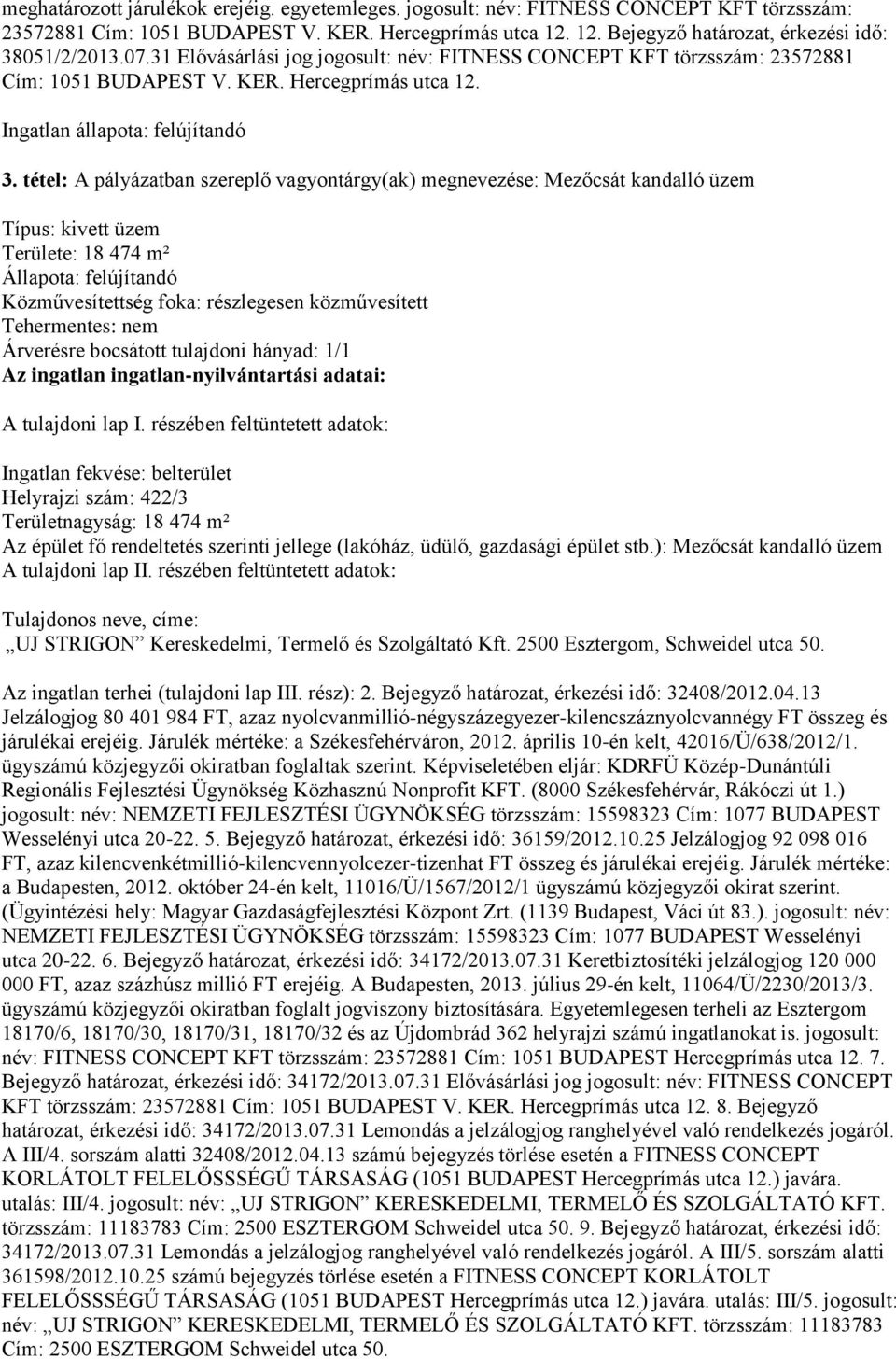 tétel: A pályázatban szereplő vagyontárgy(ak) megnevezése: Mezőcsát kandalló üzem Típus: kivett üzem Területe: 18 474 m² Helyrajzi szám: 422/3 Területnagyság: 18 474 m² Az épület fő rendeltetés