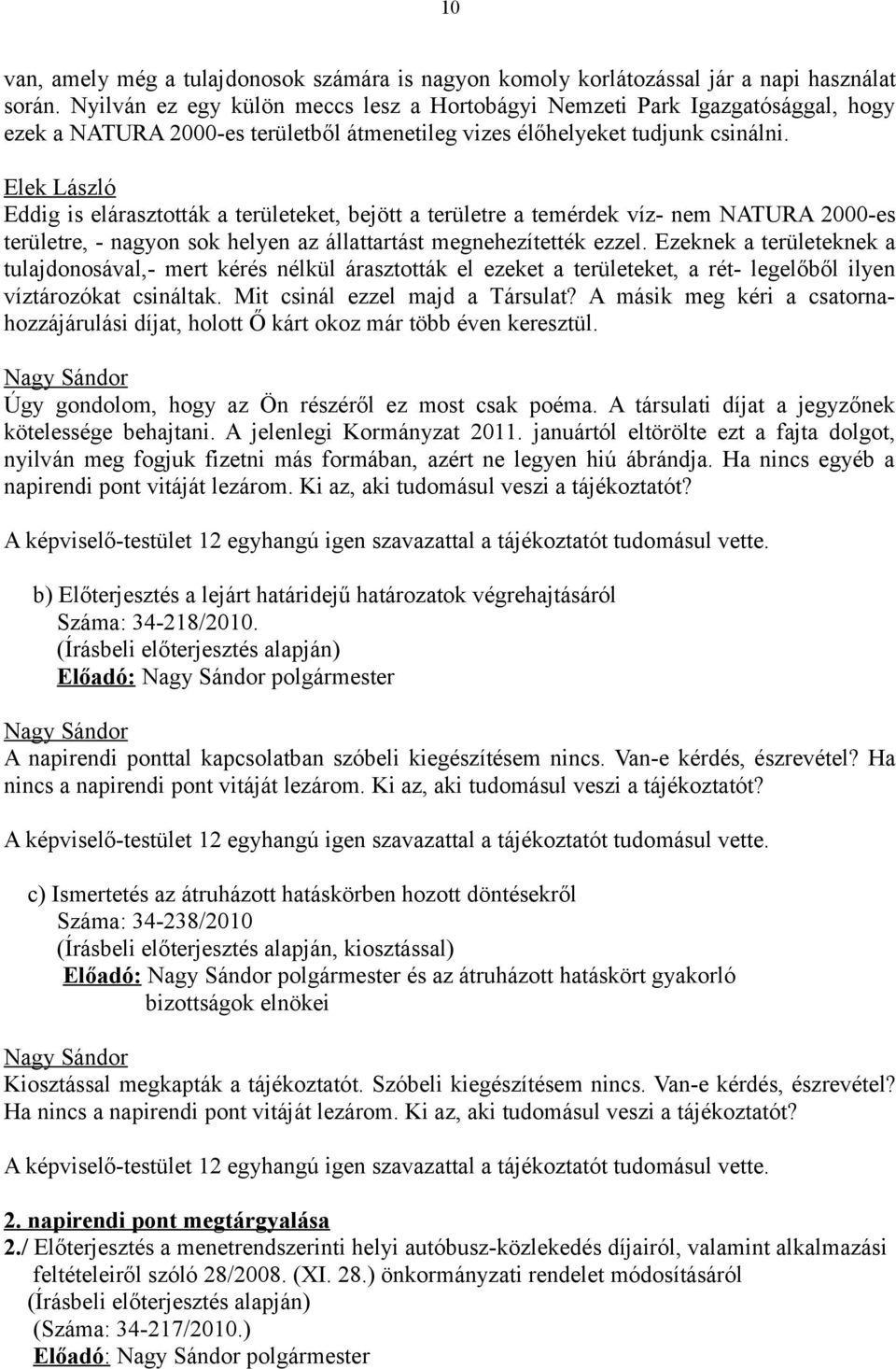 Elek László Eddig is elárasztották a területeket, bejött a területre a temérdek víz- nem NATURA 2000-es területre, - nagyon sok helyen az állattartást megnehezítették ezzel.