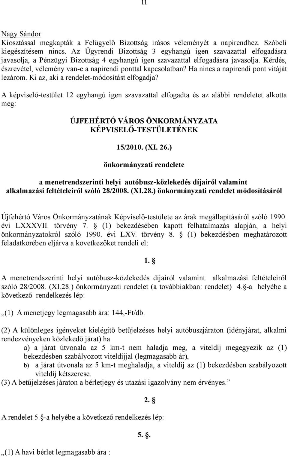 Kérdés, észrevétel, vélemény van-e a napirendi ponttal kapcsolatban? Ha nincs a napirendi pont vitáját lezárom. Ki az, aki a rendelet-módosítást elfogadja?