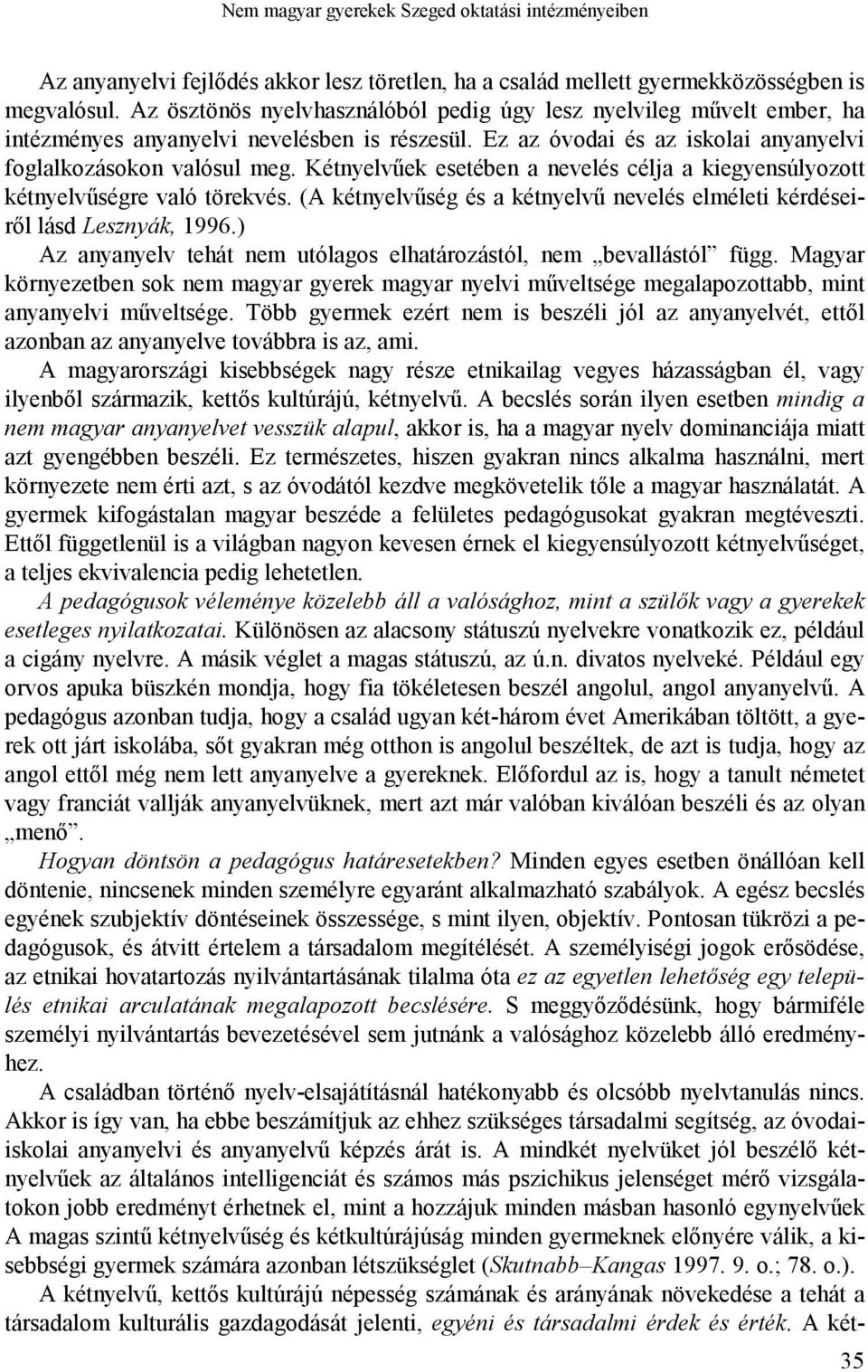 Kétnyelvűek esetében a nevelés célja a kiegyensúlyozott kétnyelvűségre való törekvés. (A kétnyelvűség és a kétnyelvű nevelés elméleti kérdéseiről lásd Lesznyák, 1996.