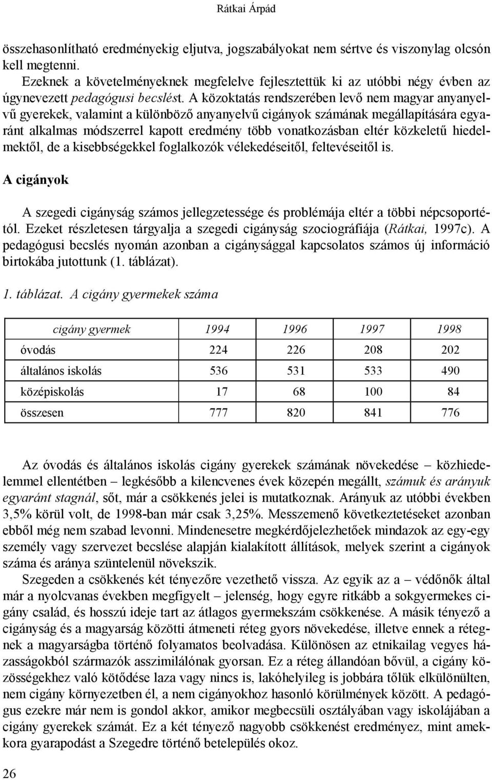 A közoktatás rendszerében levő nem magyar anyanyelvű gyerekek, valamint a különböző anyanyelvű cigányok számának megállapítására egyaránt alkalmas módszerrel kapott eredmény több vonatkozásban eltér