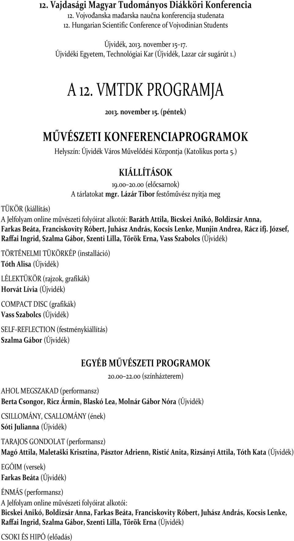 (péntek) MŰVÉSZETI KONFERENCIAPROGRAMOK Helyszín: Újvidék Város Művelődési Központja (Katolikus porta 5.) KIÁLLÍTÁSOK 19.00 20.00 (előcsarnok) A tárlatokat mgr.