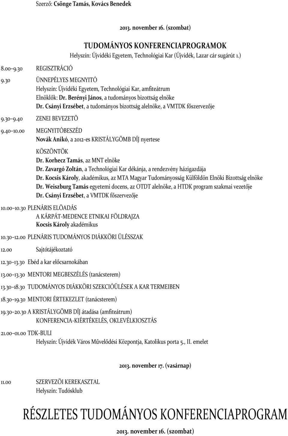 Csányi Erzsébet, a tudományos bizottság alelnöke, a VMTDK főszervezője 9.30 9.40 ZENEI BEVEZETŐ 9.40 10.00 MEGNYITÓBESZÉD Novák Anikó, a 2012-es KRISTÁLYGÖMB DÍJ nyertese KÖSZÖNTŐK Dr.