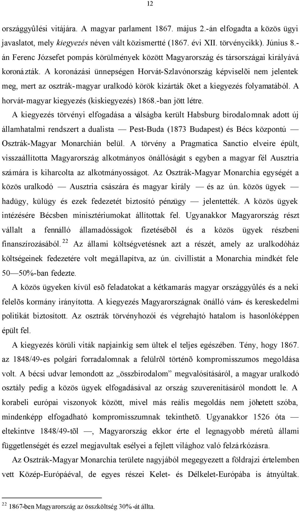 A koronázási ünnepségen Horvát-Szlavónország képviselõi nem jelentek meg, mert az osztrák-magyar uralkodó körök kizárták õket a kiegyezés folyamatából. A horvát-magyar kiegyezés (kiskiegyezés) 1868.