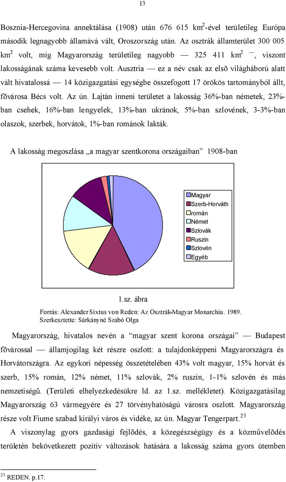 Ausztria ez a név csak az elsõ világháború alatt vált hivatalossá 14 közigazgatási egységbe összefogott 17 örökös tartományból állt, fõvárosa Bécs volt. Az ún.