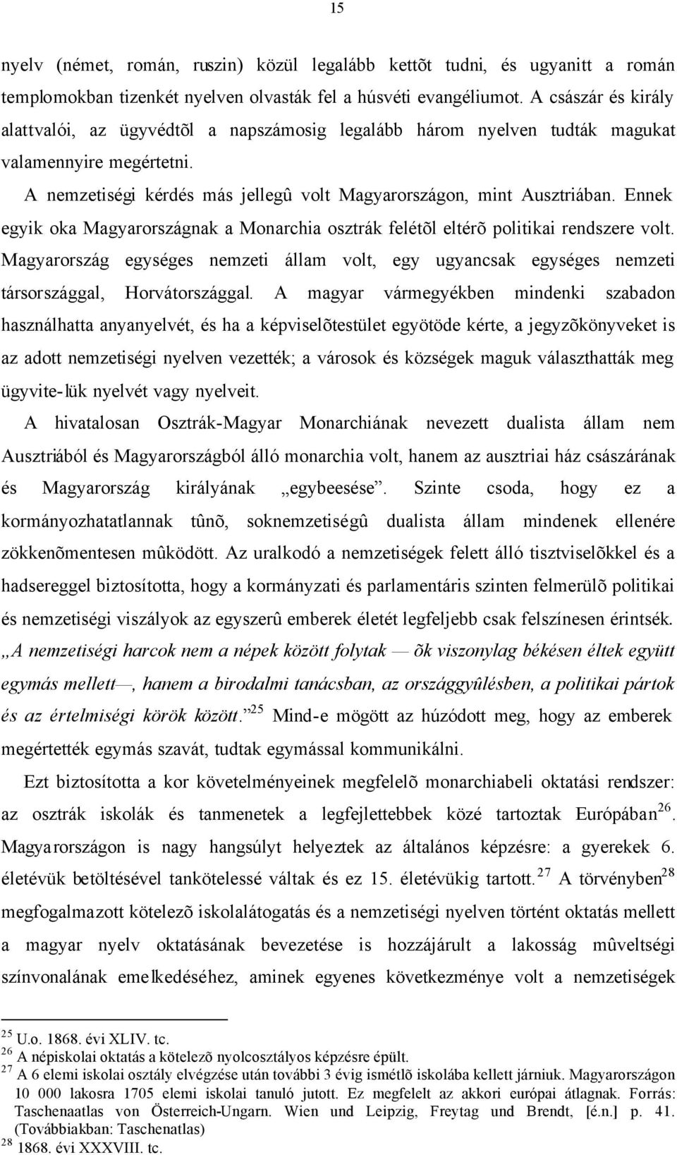 Ennek egyik oka Magyarországnak a Monarchia osztrák felétõl eltérõ politikai rendszere volt. Magyarország egységes nemzeti állam volt, egy ugyancsak egységes nemzeti társországgal, Horvátországgal.