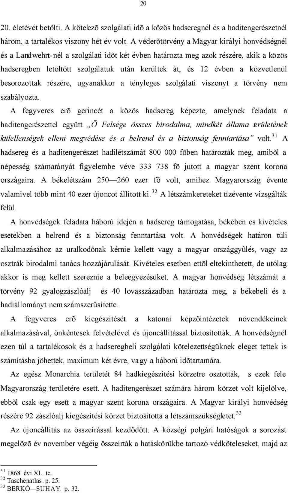 közvetlenül besorozottak részére, ugyanakkor a tényleges szolgálati viszonyt a törvény nem szabályozta.