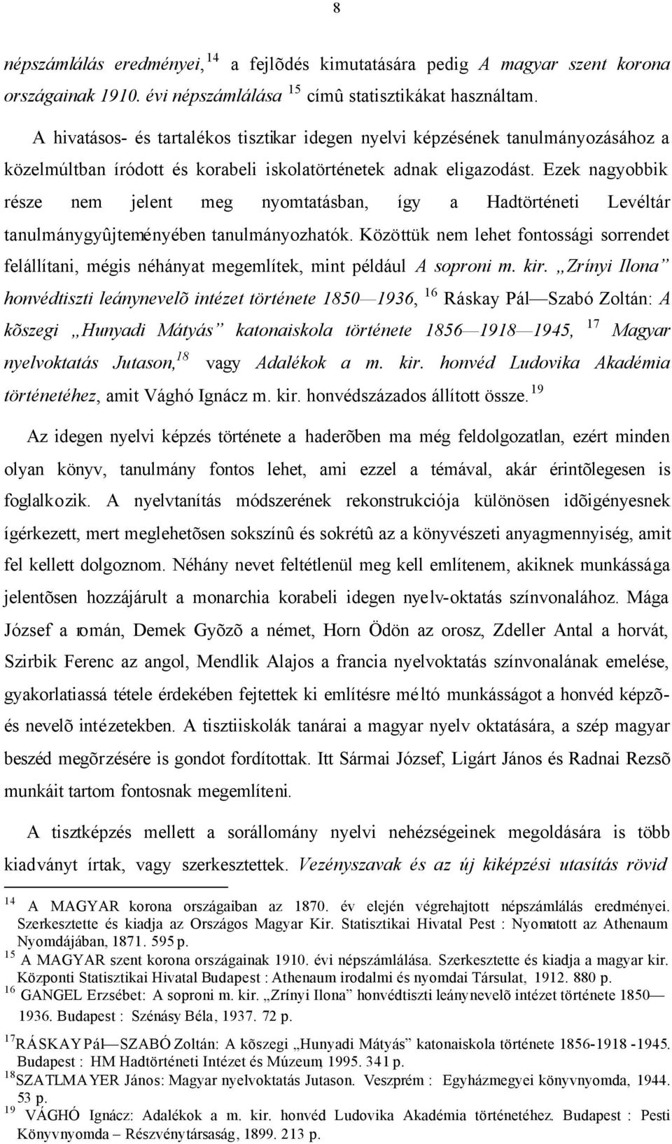 Ezek nagyobbik része nem jelent meg nyomtatásban, így a Hadtörténeti Levéltár tanulmánygyûjteményében tanulmányozhatók.