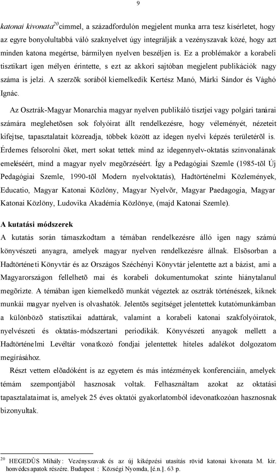 A szerzõk sorából kiemelkedik Kertész Manó, Márki Sándor és Vághó Ignác.