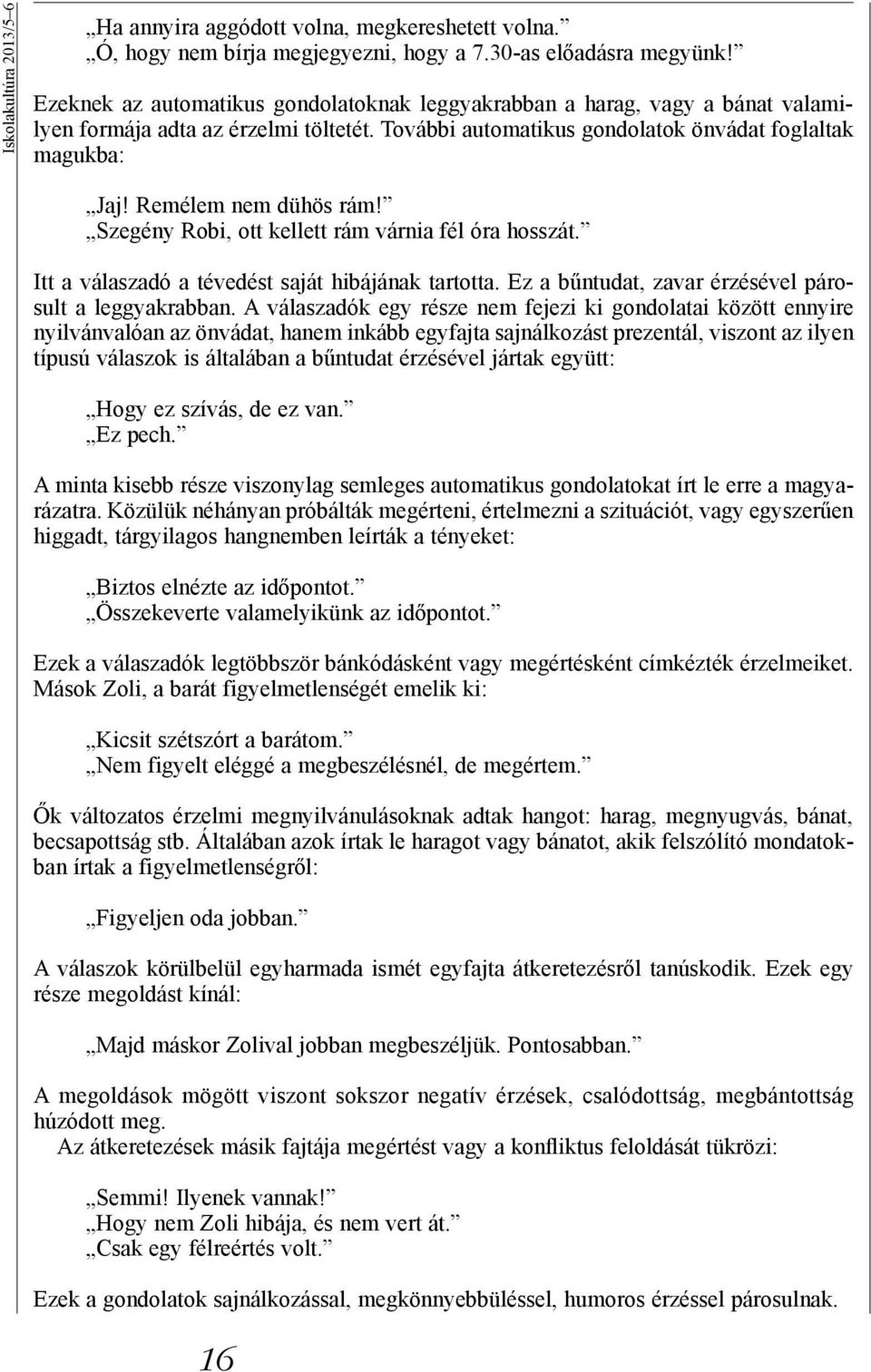 Remélem nem dühös rám! Szegény Robi, ott kellett rám várnia fél óra hosszát. Itt a válaszadó a tévedést saját hibájának tartotta. Ez a bűntudat, zavar érzésével párosult a leggyakrabban.