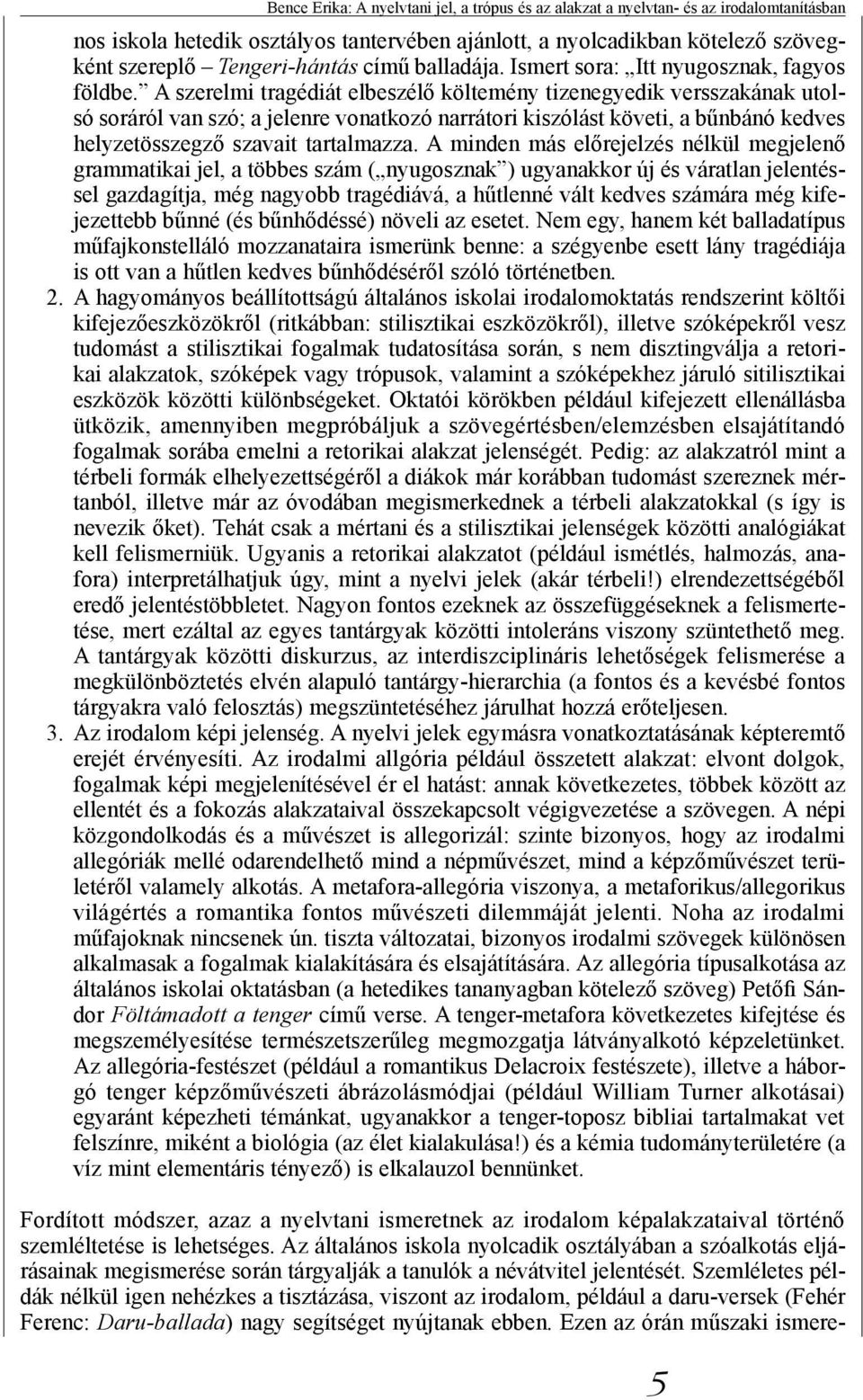 A szerelmi tragédiát elbeszélő költemény tizenegyedik versszakának utolsó soráról van szó; a jelenre vonatkozó narrátori kiszólást követi, a bűnbánó kedves helyzetösszegző szavait tartalmazza.