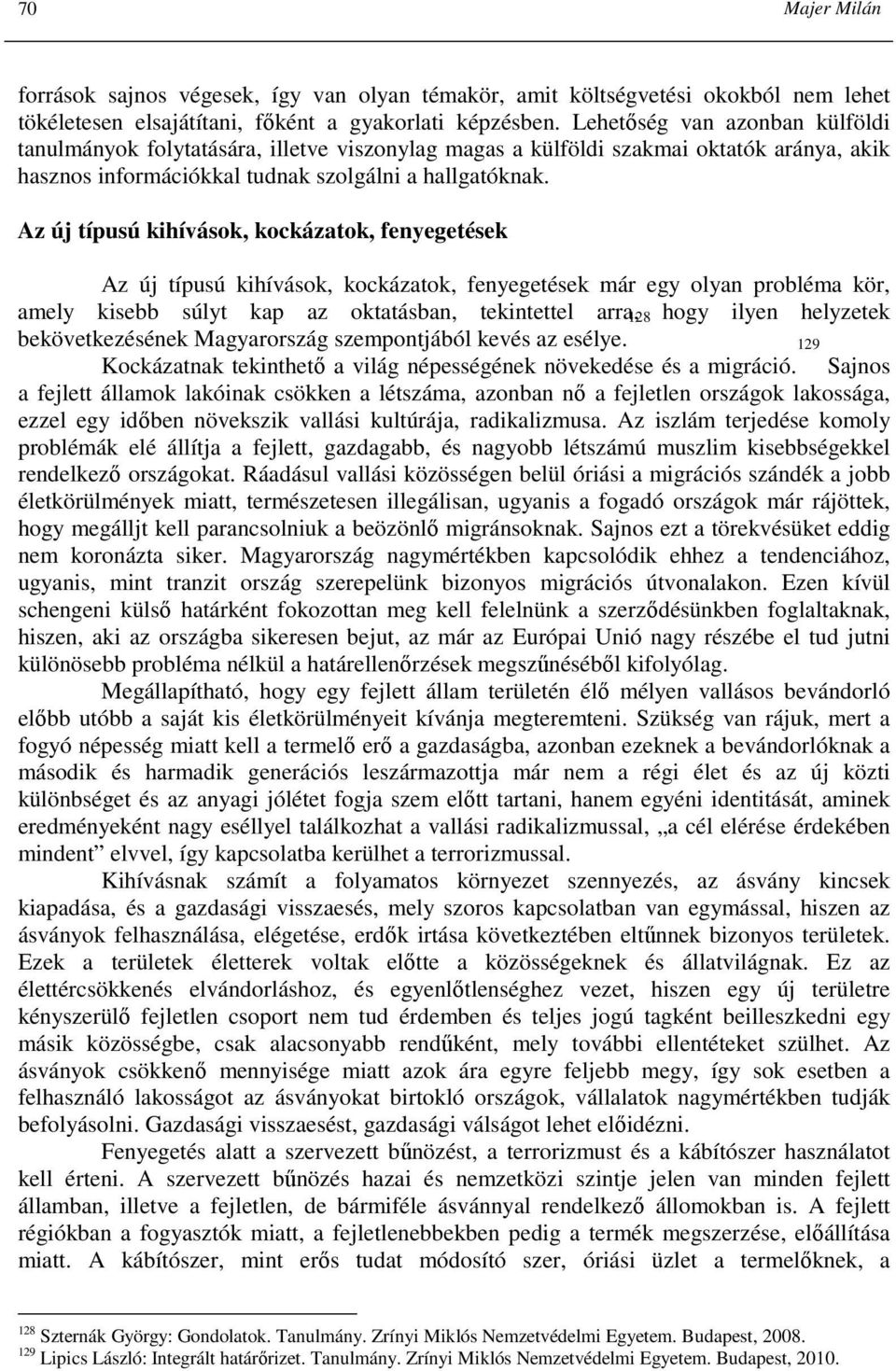 Az új típusú kihívások, kockázatok, fenyegetések Az új típusú kihívások, kockázatok, fenyegetések már egy olyan probléma kör, amely kisebb súlyt kap az oktatásban, tekintettel arra, 128 hogy ilyen