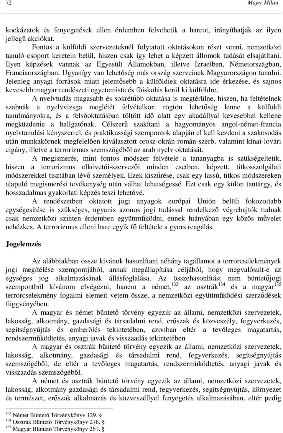 Ilyen képzések vannak az Egyesült Államokban, illetve Izraelben, Németországban, Franciaországban. Ugyanígy van lehetıség más ország szerveinek Magyarországon tanulni.