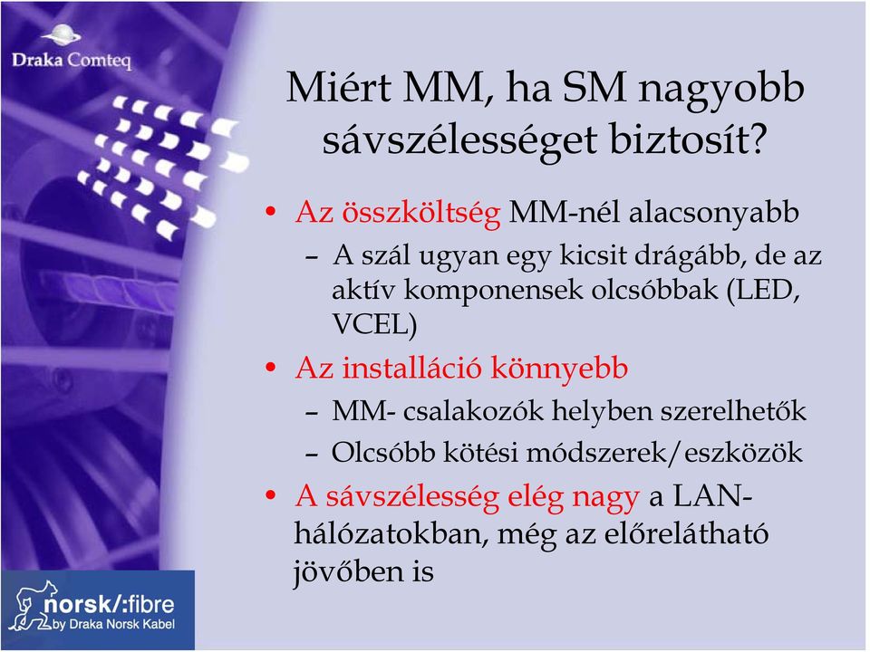 komponensek olcsóbbak (LED, VCEL) Az installáció könnyebb MM- csalakozók helyben