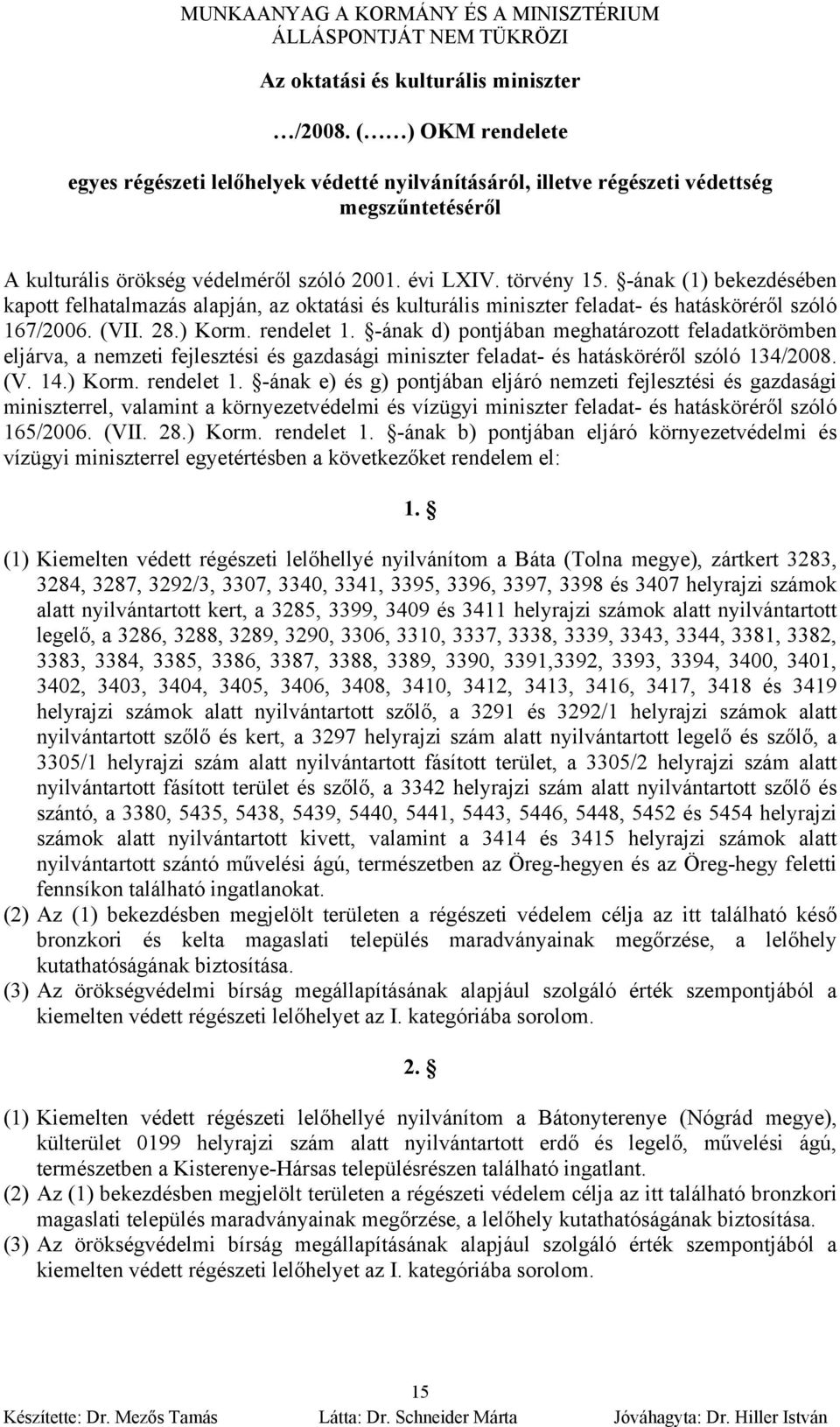 -ának (1) bekezdésében kapott felhatalmazás alapján, az oktatási és kulturális miniszter feladat- és hatásköréről szóló 167/2006. (VII. 28.) Korm. rendelet 1.