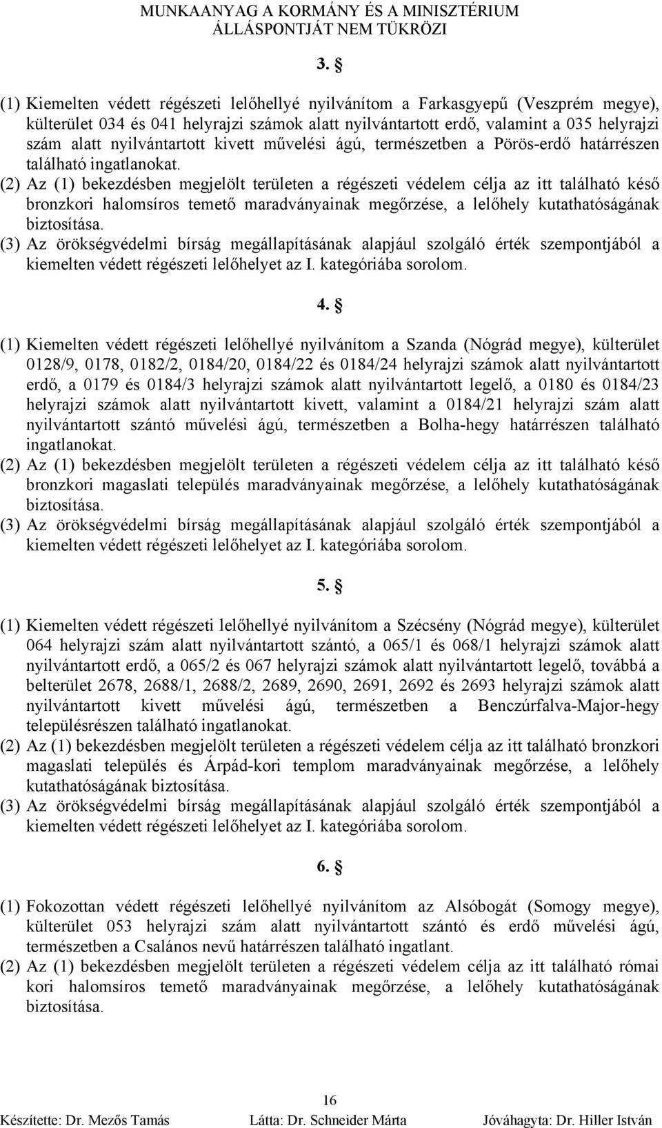 (2) Az (1) bekezdésben megjelölt területen a régészeti védelem célja az itt található késő bronzkori halomsíros temető maradványainak megőrzése, a lelőhely kutathatóságának biztosítása.