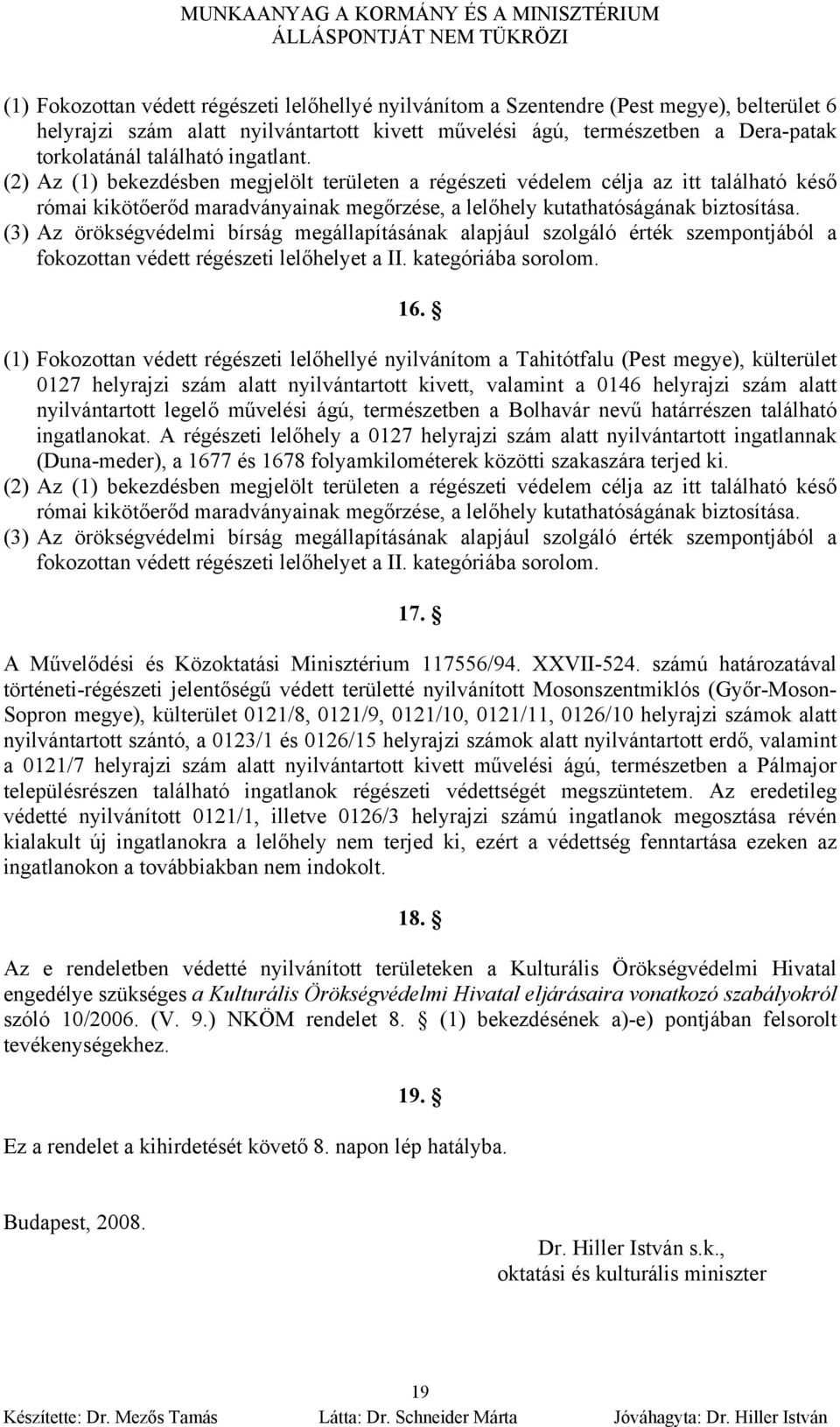 (1) Fokozottan védett régészeti lelőhellyé nyilvánítom a Tahitótfalu (Pest megye), külterület 0127 helyrajzi szám alatt nyilvántartott kivett, valamint a 0146 helyrajzi szám alatt nyilvántartott