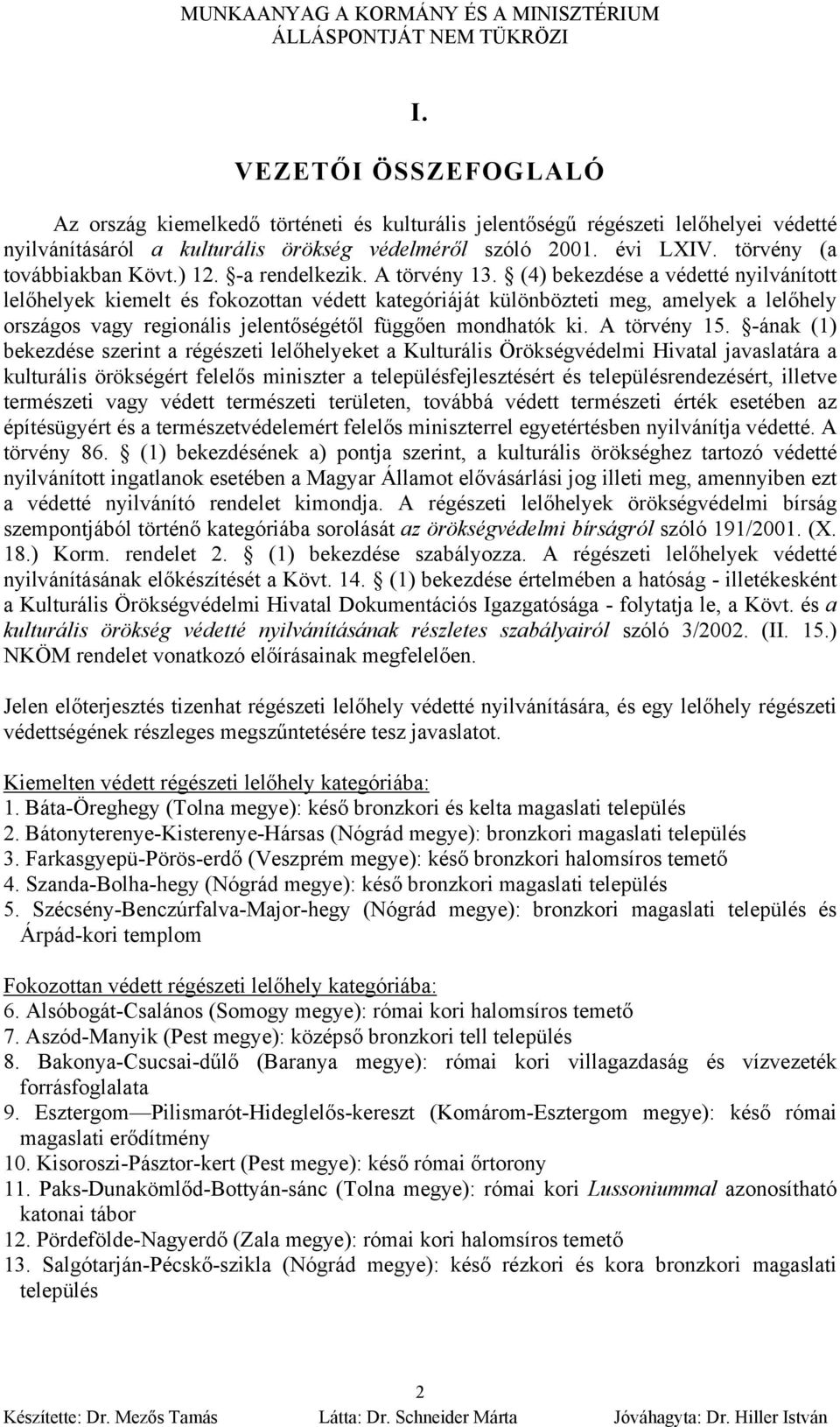 (4) bekezdése a védetté nyilvánított lelőhelyek kiemelt és fokozottan védett kategóriáját különbözteti meg, amelyek a lelőhely országos vagy regionális jelentőségétől függően mondhatók ki.