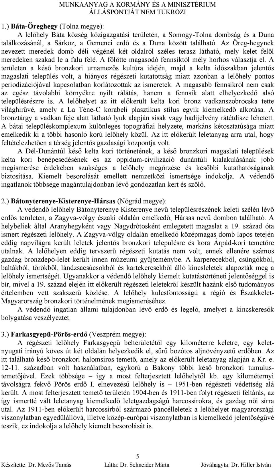 A területen a késő bronzkori urnamezős kultúra idején, majd a kelta időszakban jelentős magaslati település volt, a hiányos régészeti kutatottság miatt azonban a lelőhely pontos periodizációjával