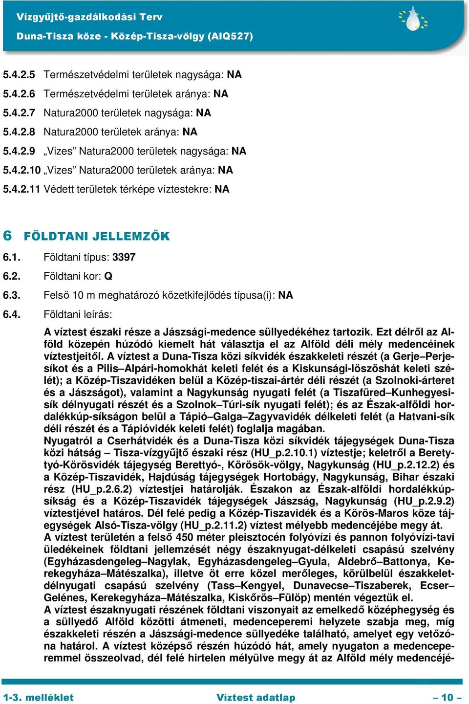 4. Földtani leírás: A víztest északi része a Jászsági-medence süllyedékéhez tartozik. Ezt délről az Alföld közepén húzódó kiemelt hát választja el az Alföld déli mély medencéinek víztestjeitől.