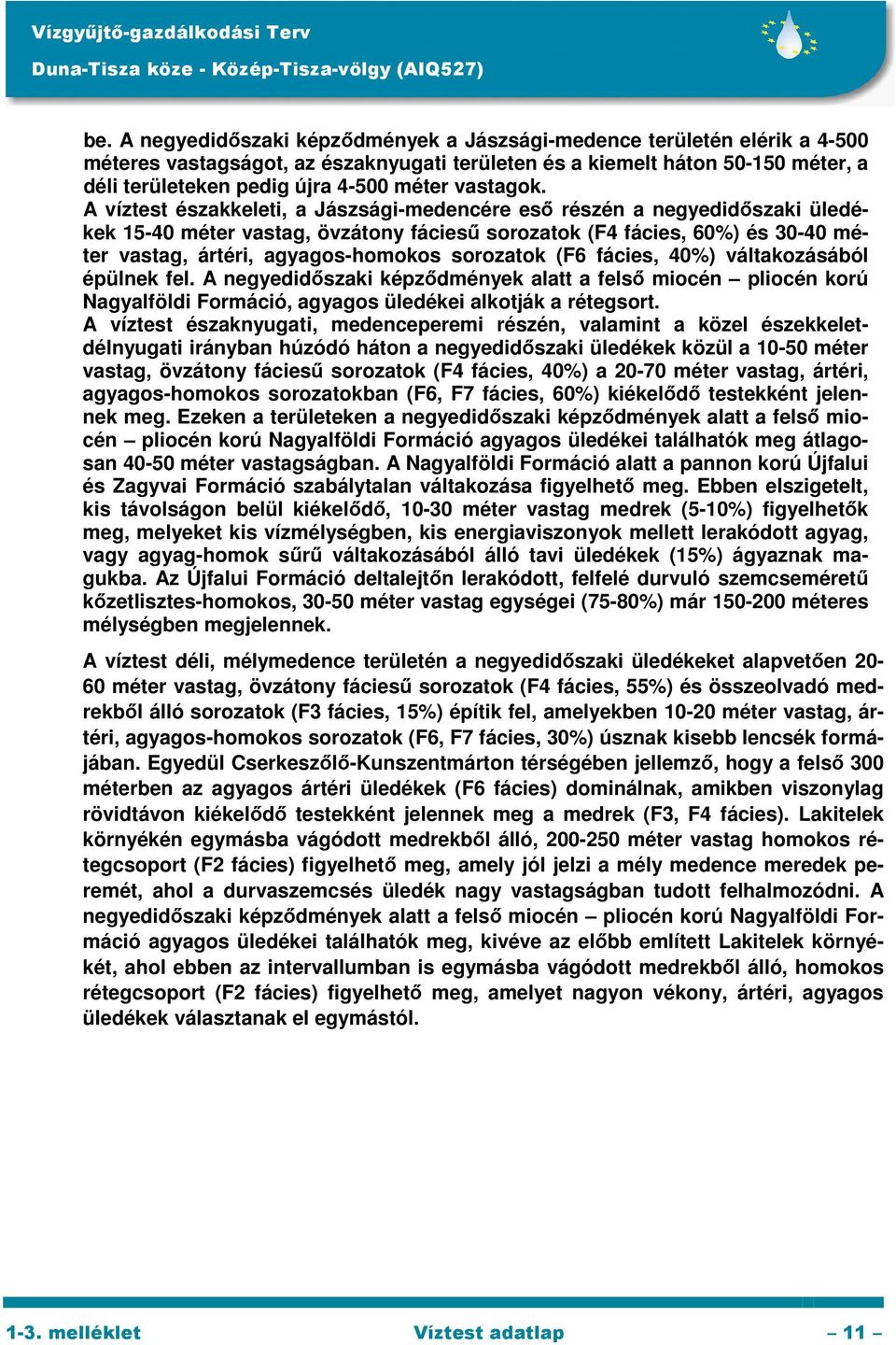 A víztest északkeleti, a Jászsági-medencére eső részén a negyedidőszaki üledékek 15-40 méter vastag, övzátony fáciesű sorozatok (F4 fácies, 60%) és 30-40 méter vastag, ártéri, agyagos-homokos