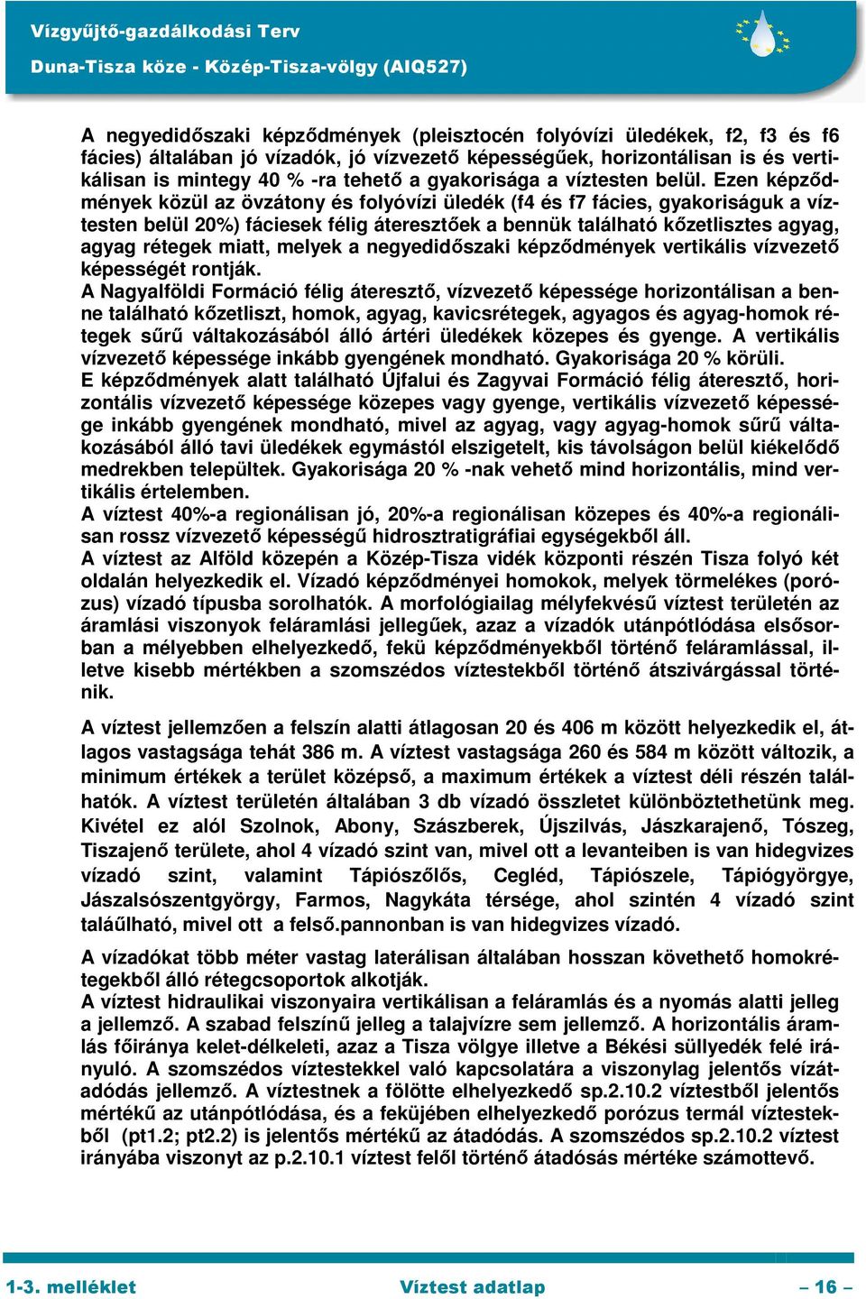 Ezen képződmények közül az övzátony és folyóvízi üledék (f4 és f7 fácies, gyakoriságuk a víztesten belül 20%) fáciesek félig áteresztőek a bennük található kőzetlisztes agyag, agyag rétegek miatt,