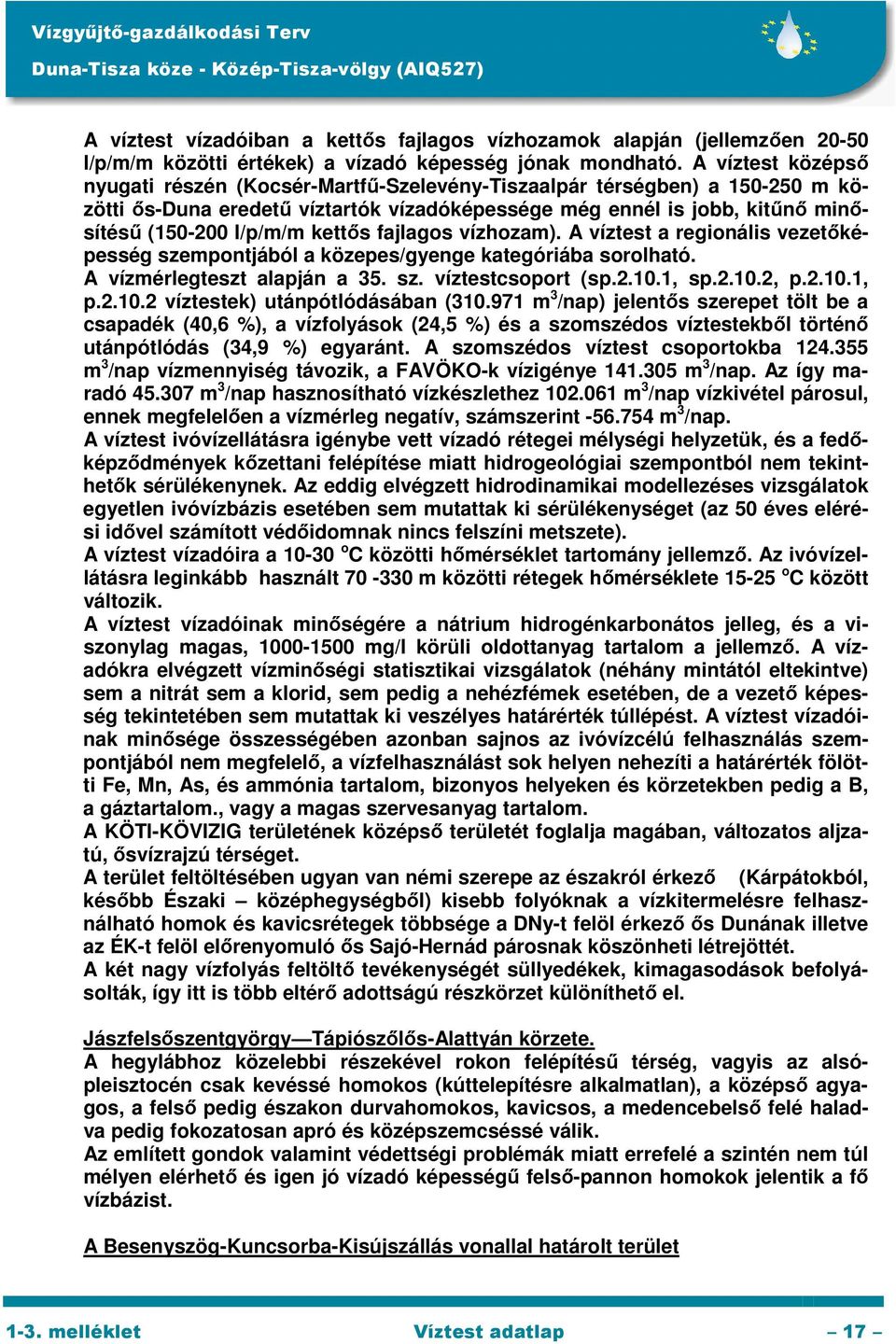 kettős fajlagos vízhozam). A víztest a regionális vezetőképesség szempontjából a közepes/gyenge kategóriába sorolható. A vízmérlegteszt alapján a 35. sz. víztestcsoport (sp.2.10.1, sp.2.10.2, p.2.10.1, p.