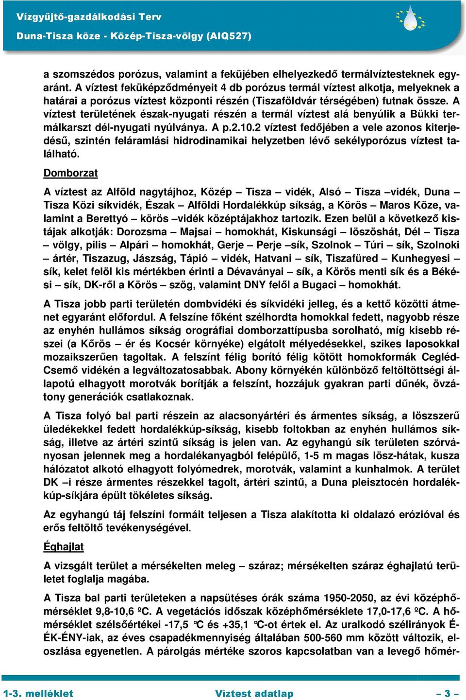 A víztest területének észak-nyugati részén a termál víztest alá benyúlik a Bükki termálkarszt dél-nyugati nyúlványa. A p.2.10.