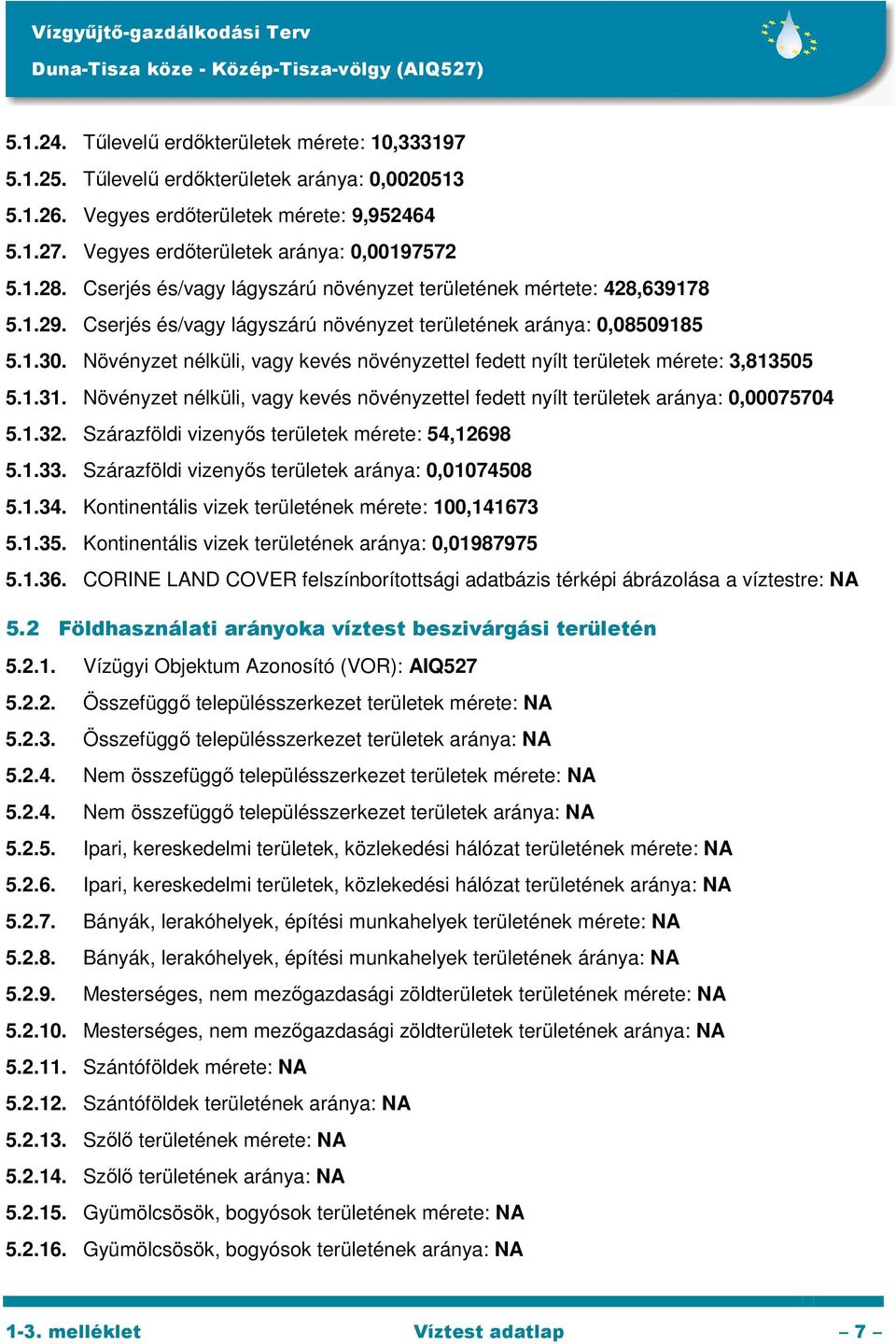 Növényzet nélküli, vagy kevés növényzettel fedett nyílt területek mérete: 3,813505 5.1.31. Növényzet nélküli, vagy kevés növényzettel fedett nyílt területek aránya: 0,00075704 5.1.32.