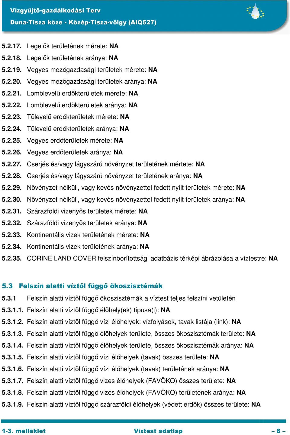 Vegyes erdőterületek mérete: NA 5.2.26. Vegyes erdőterületek aránya: NA 5.2.27. Cserjés és/vagy lágyszárú növényzet területének mértete: NA 5.2.28.