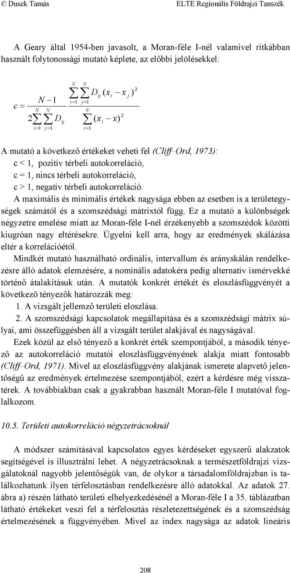 A maximális és minimális értékek nagysága ebben az esetben is a területegységek számától és a szomszédsági mátrixtól függ.