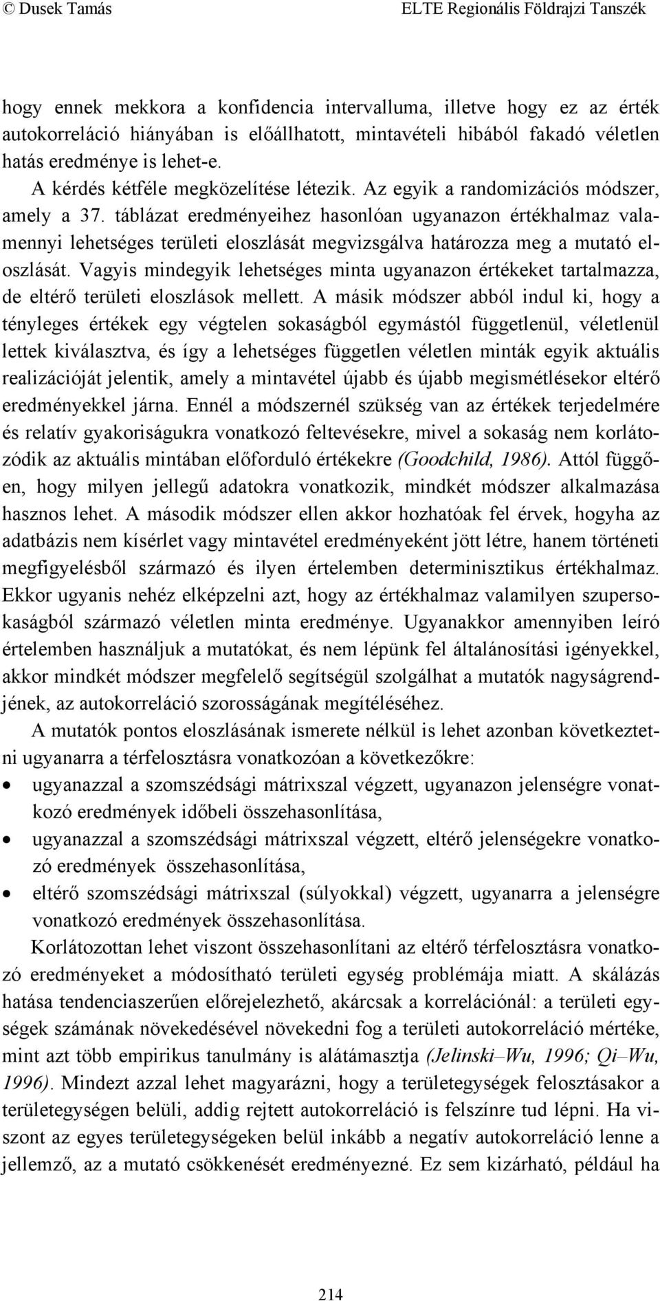 táblázat eredményeihez hasonlóan ugyanazon értékhalmaz valamennyi lehetséges területi eloszlását megvizsgálva határozza meg a mutató eloszlását.