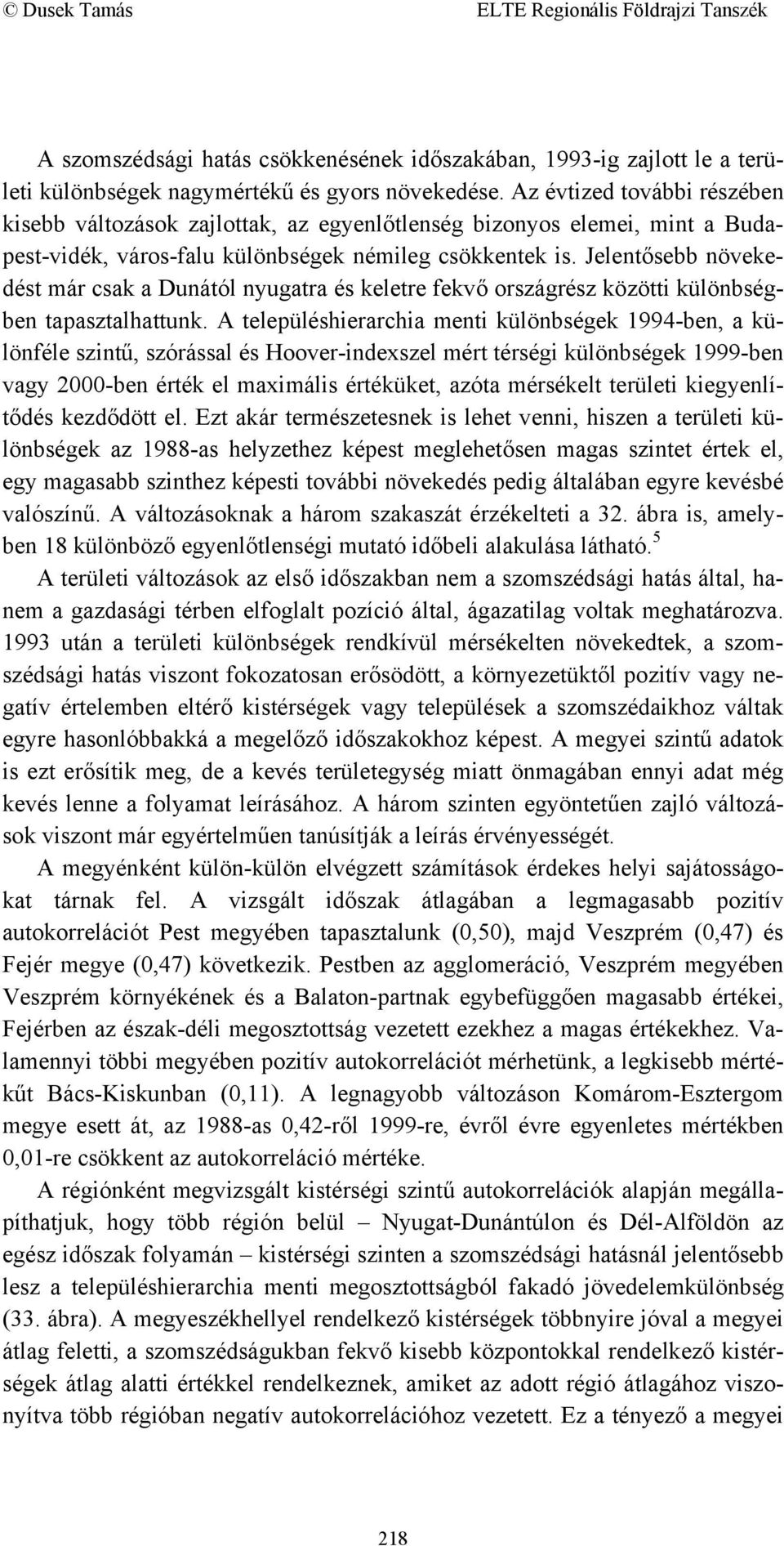 Jelentősebb növekedést már csak a Dunától nyugatra és keletre fekvő országrész közötti különbségben tapasztalhattunk.