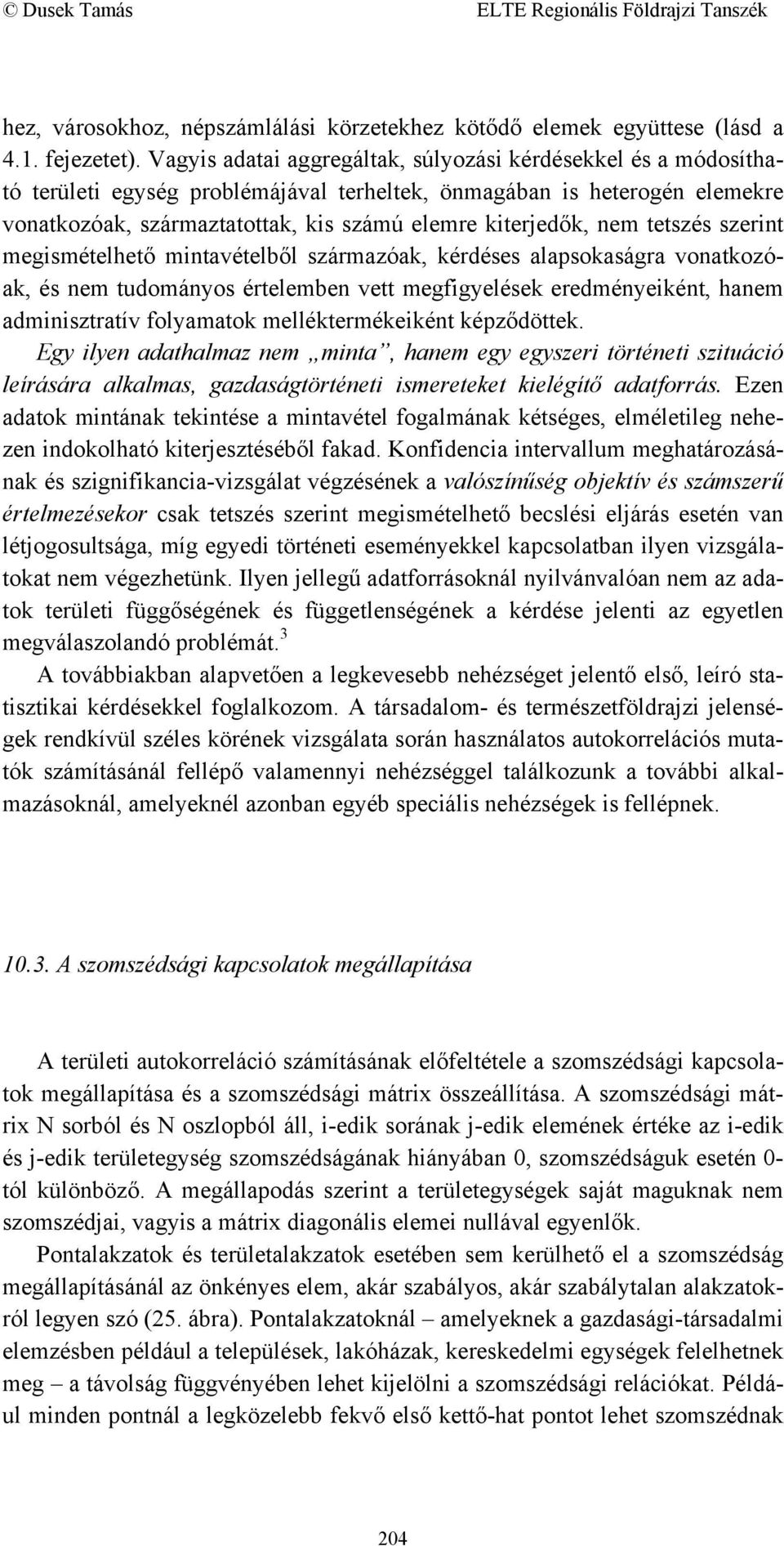 nem tetszés szerint megismételhető mintavételből származóak, kérdéses alapsokaságra vonatkozóak, és nem tudományos értelemben vett megfigyelések eredményeiként, hanem adminisztratív folyamatok