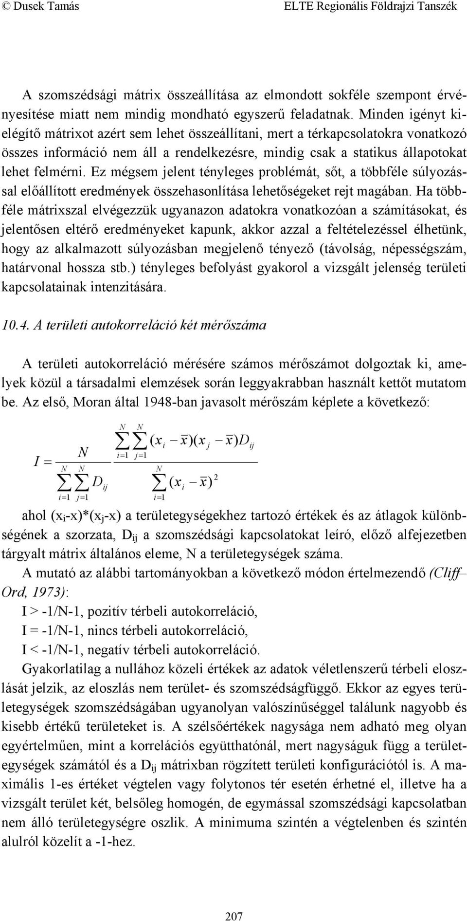 Ez mégsem jelent tényleges problémát, sőt, a többféle súlyozással előállított eredmények összehasonlítása lehetőségeket rejt magában.