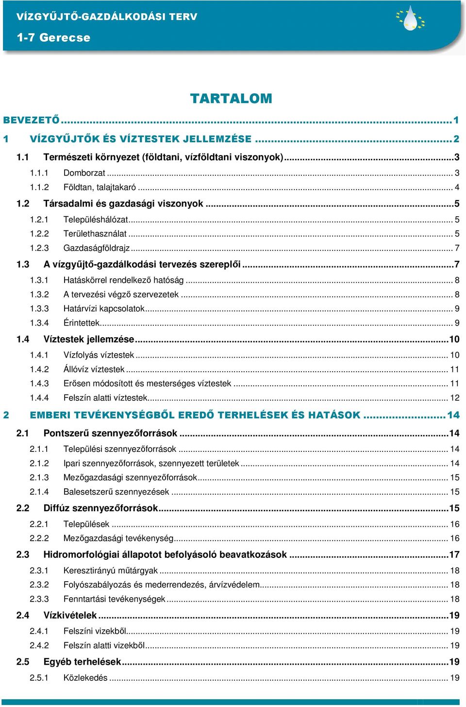 .. 8 1.3.2 A tervezési végzı szervezetek... 8 1.3.3 Határvízi kapcsolatok... 9 1.3.4 Érintettek... 9 1.4 Víztestek jellemzése...10 1.4.1 Vízfolyás víztestek... 10 1.4.2 Állóvíz víztestek... 11 1.4.3 Erısen módosított és mesterséges víztestek.