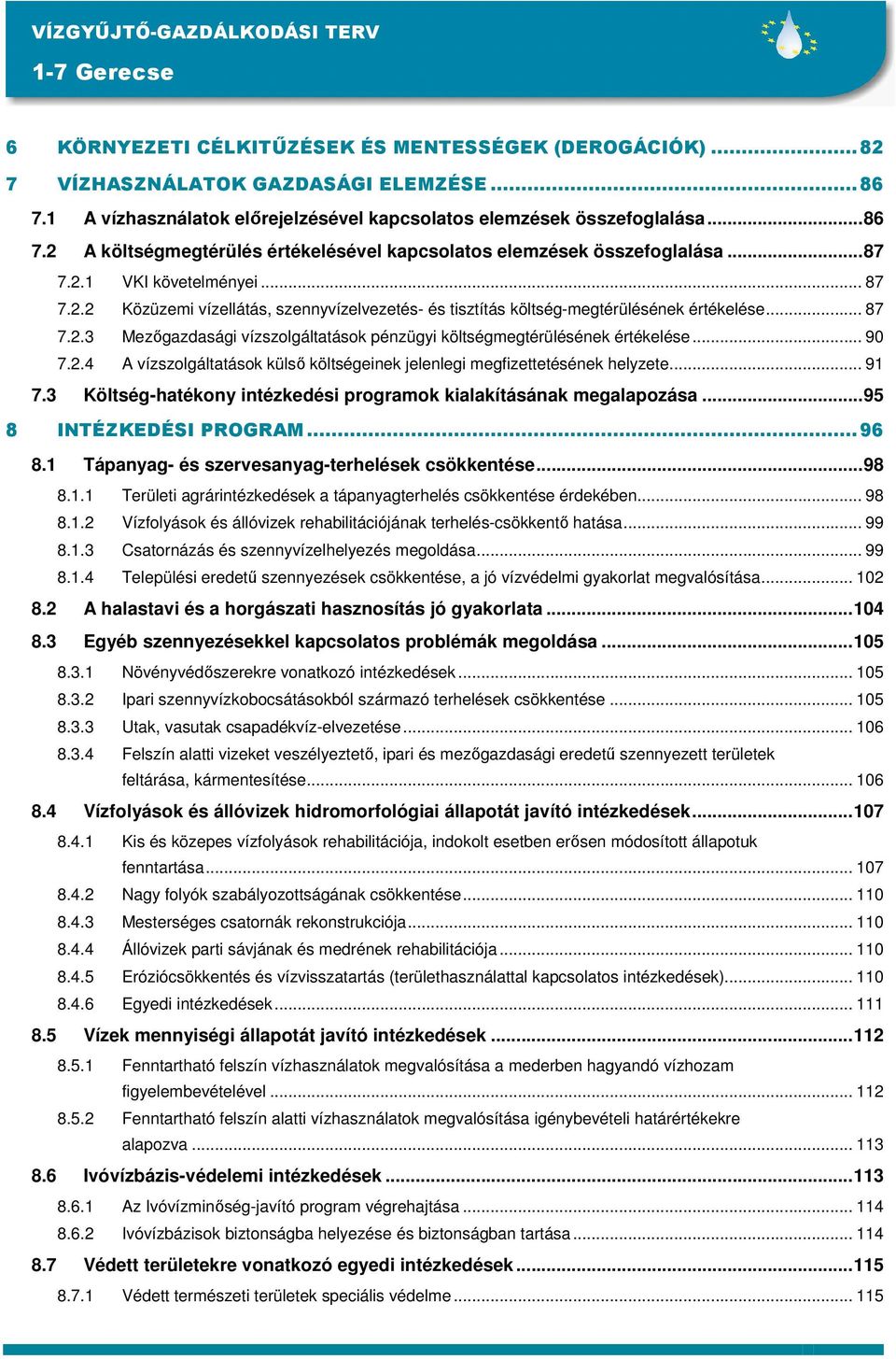 .. 87 7.2.3 Mezıgazdasági vízszolgáltatások pénzügyi költségmegtérülésének értékelése... 90 7.2.4 A vízszolgáltatások külsı költségeinek jelenlegi megfizettetésének helyzete... 91 7.