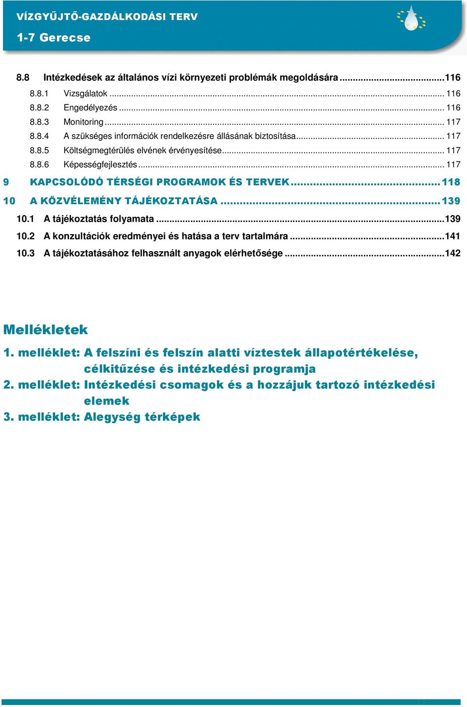 1 A tájékoztatás folyamata...139 10.2 A konzultációk eredményei és hatása a terv tartalmára...141 10.3 A tájékoztatásához felhasznált anyagok elérhetısége...142 Mellékletek 1.