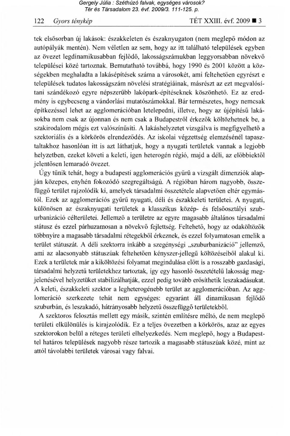 Bemutatható továbbá, hogy 1990 és 2001 között a községekben meghaladta a lakásépítések száma a városokét, ami feltehet ően egyrészt e települések tudatos lakosságszám növelési stratégiáinak, másrészt