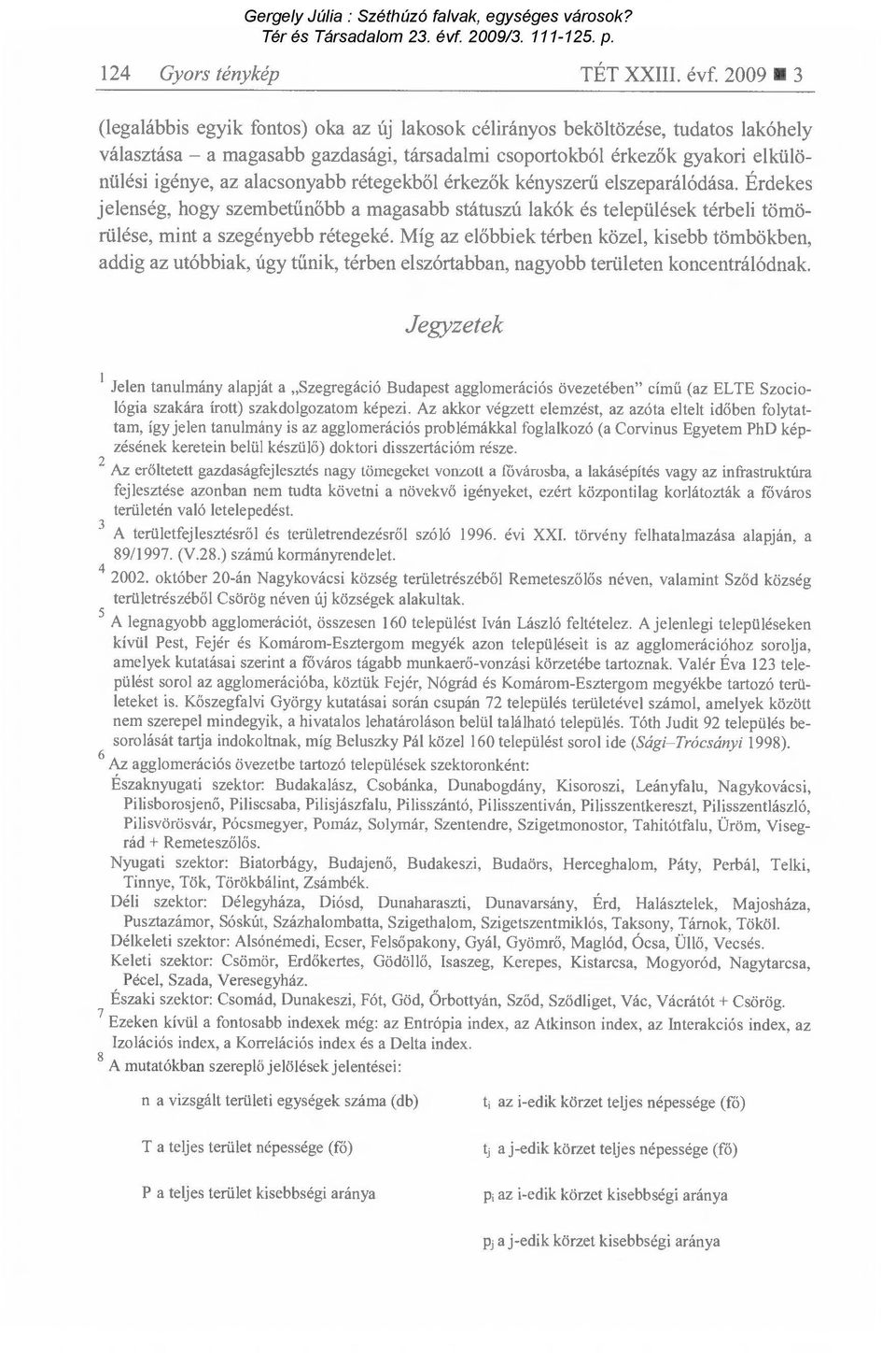 alacsonyabb rétegekb ől érkezők kényszerű elszeparálódása. Érdekes jelenség, hogy szembetűnőbb a magasabb státuszú lakók és települések térbeli tömörülése, mint a szegényebb rétegeké.