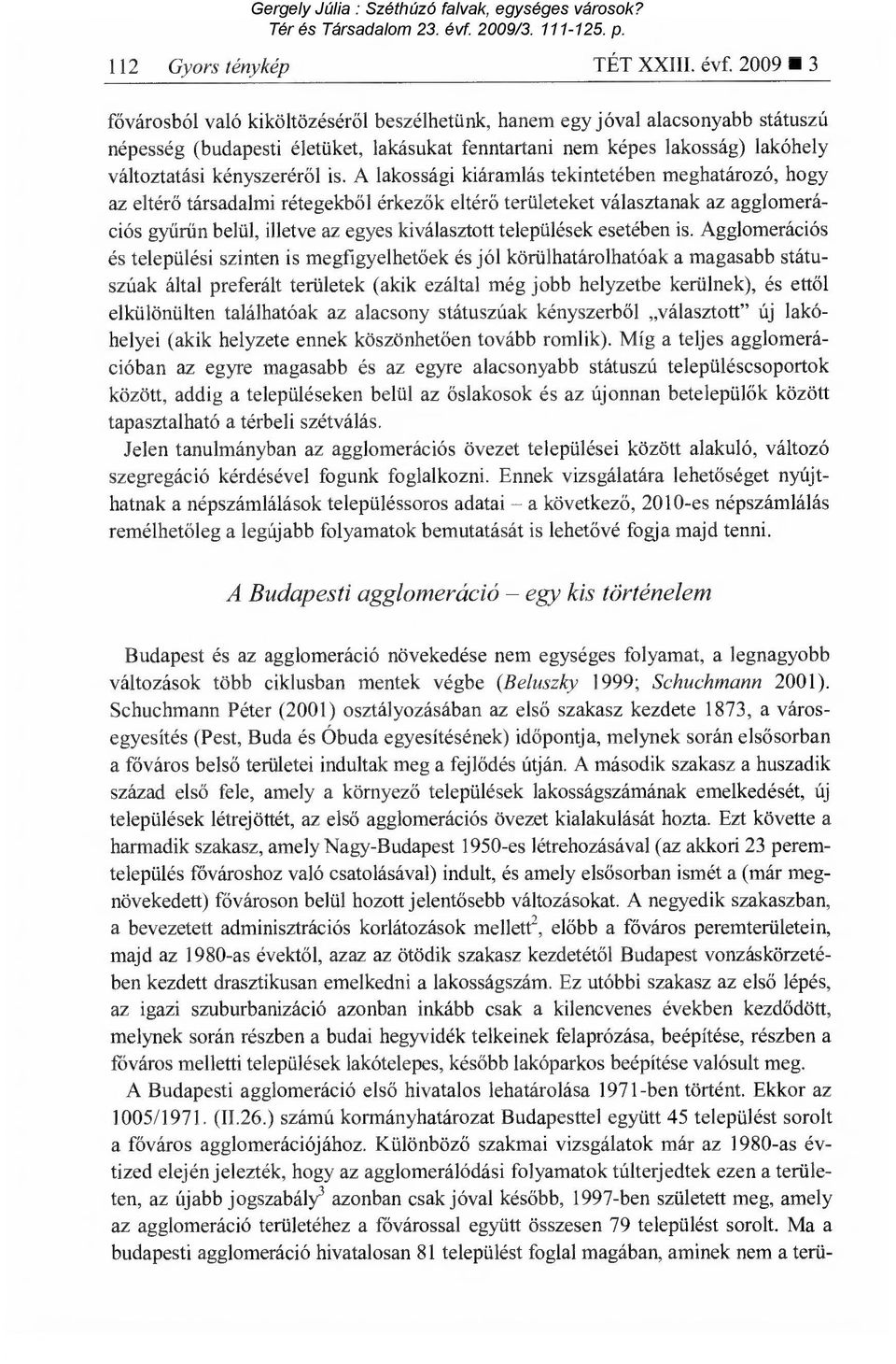 is. A lakossági kiáramlás tekintetében meghatározó, hogy az eltér ő társadalmi rétegekb ől érkezők eltér ő területeket választanak az agglomerációs gyűrű» belül, illetve az egyes lciválasztott