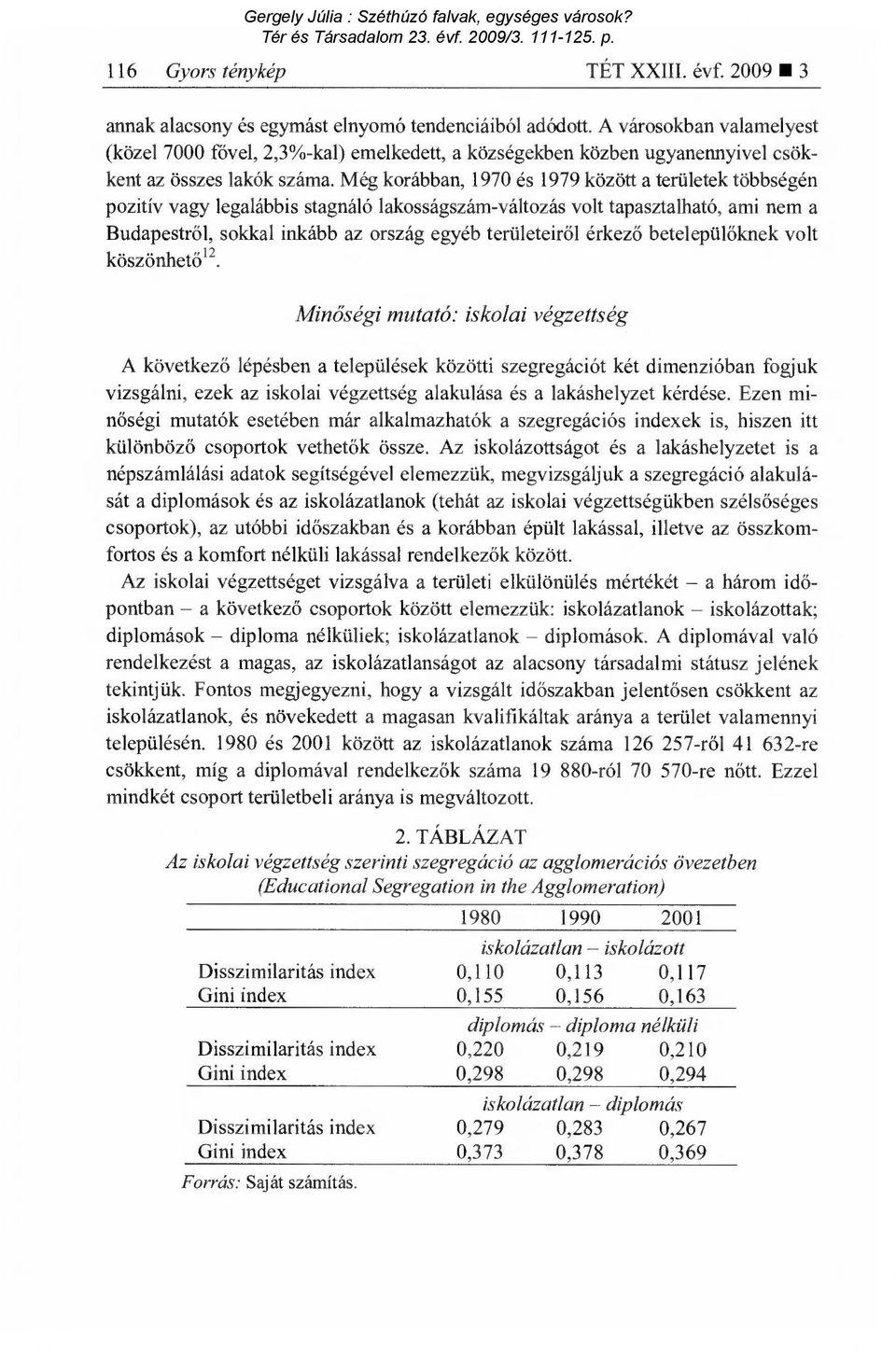 Még korábban, 1970 és 1979 között a területek többségén pozitív vagy legalábbis stagnáló lakosságszám-változás volt tapasztalható, ami nem a Budapestről, sokkal inkább az ország egyéb területeir ől