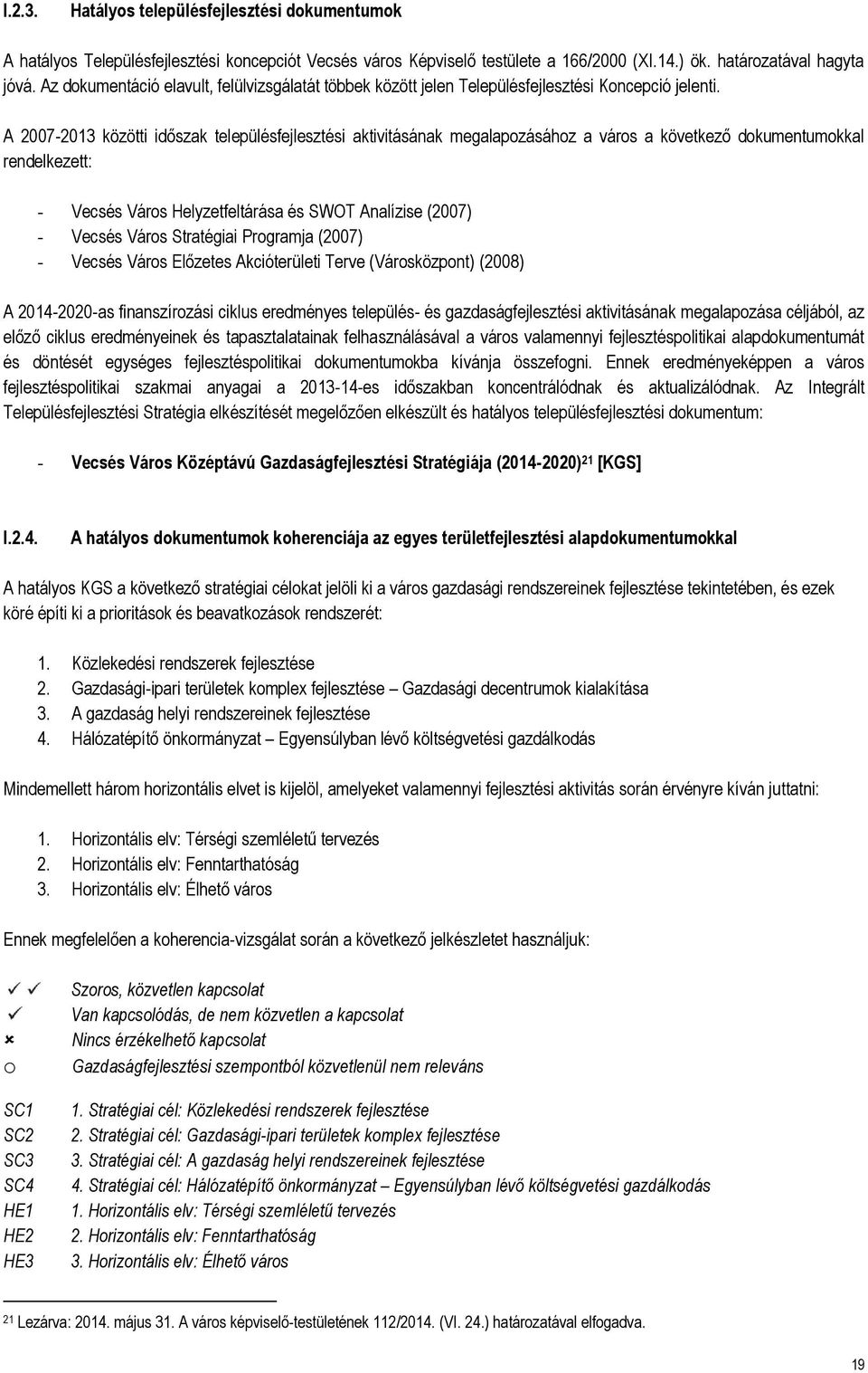 A 2007-2013 közötti időszak településfejlesztési aktivitásának megalapozásához a város a következő dokumentumokkal rendelkezett: - Vecsés Város Helyzetfeltárása és SWOT Analízise (2007) - Vecsés