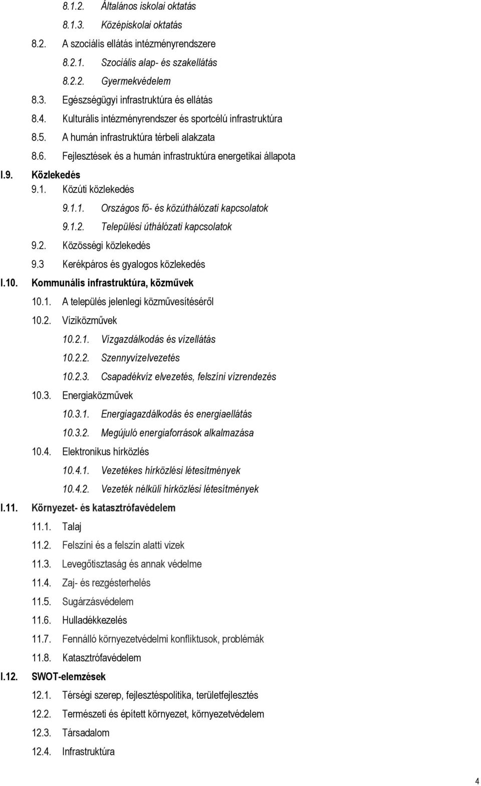 Közúti közlekedés 9.1.1. Országos fő- és közúthálózati kapcsolatok 9.1.2. Települési úthálózati kapcsolatok 9.2. Közösségi közlekedés 9.