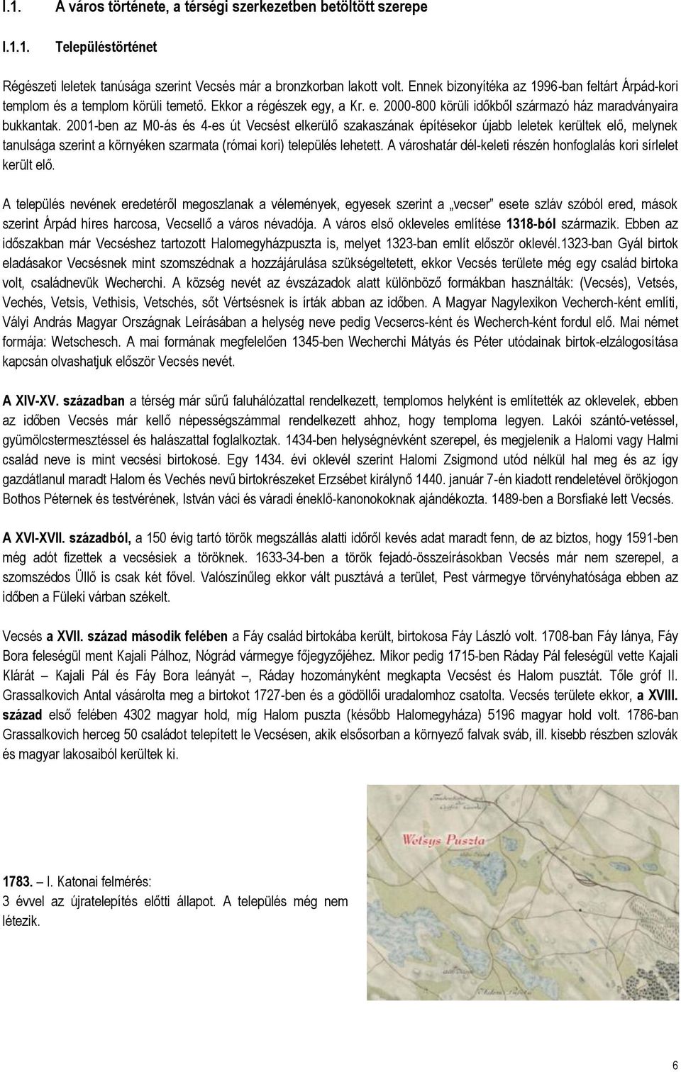 2001-ben az M0-ás és 4-es út Vecsést elkerülő szakaszának építésekor újabb leletek kerültek elő, melynek tanulsága szerint a környéken szarmata (római kori) település lehetett.