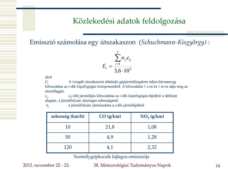 e ij a j-dik járműfajta kibocsátása az i-dik kipufogógáz-fajtából a táblázat alapján, a járműfolyam tényleges sebességénél.